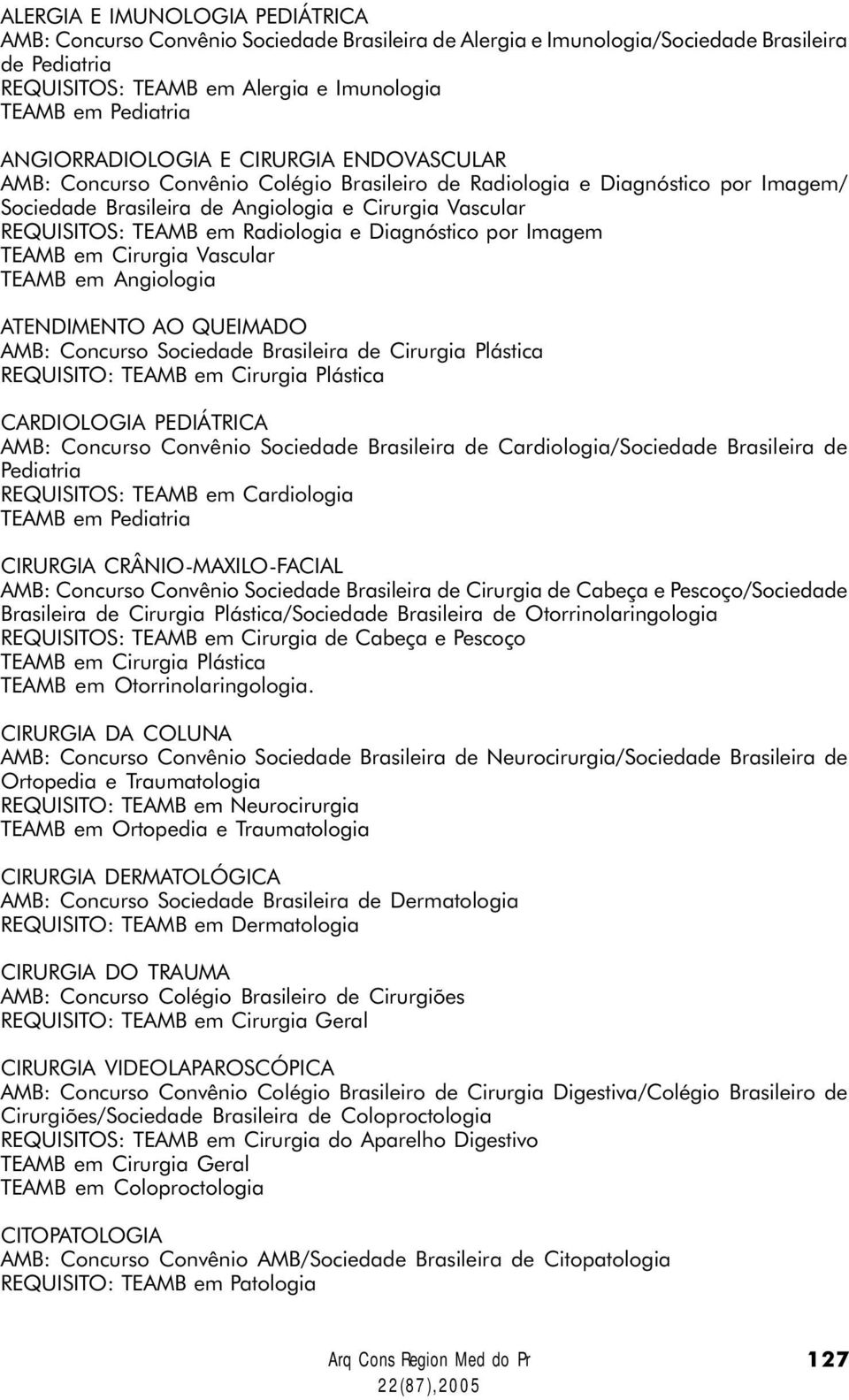 Radiologia e Diagnóstico por Imagem TEAMB em Cirurgia Vascular TEAMB em Angiologia ATENDIMENTO AO QUEIMADO AMB: Concurso Sociedade Brasileira de Cirurgia Plástica REQUISITO: TEAMB em Cirurgia