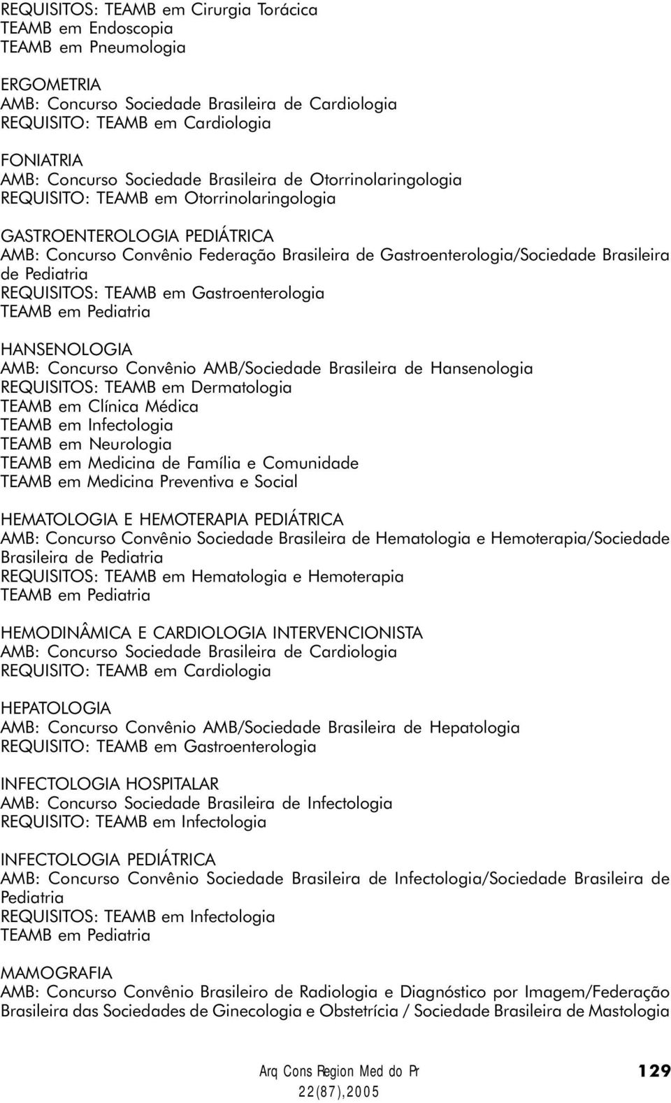Brasileira de Pediatria REQUISITOS: TEAMB em Gastroenterologia TEAMB em Pediatria HANSENOLOGIA AMB: Concurso Convênio AMB/Sociedade Brasileira de Hansenologia REQUISITOS: TEAMB em Dermatologia TEAMB