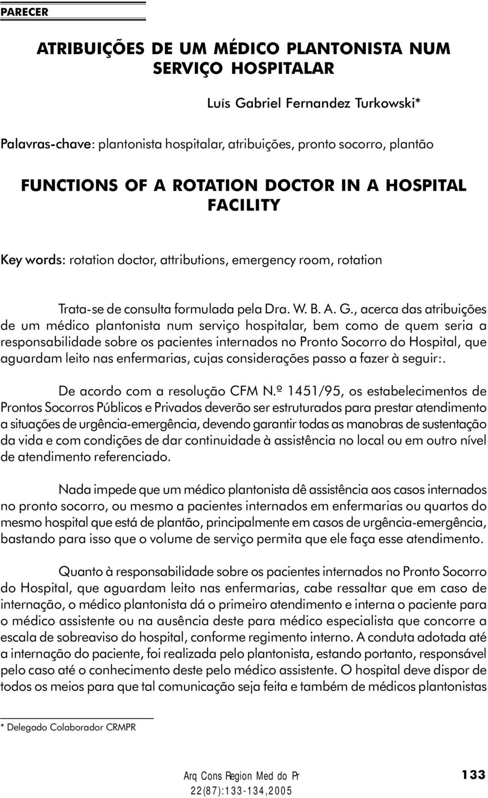 , acerca das atribuições de um médico plantonista num serviço hospitalar, bem como de quem seria a responsabilidade sobre os pacientes internados no Pronto Socorro do Hospital, que aguardam leito nas