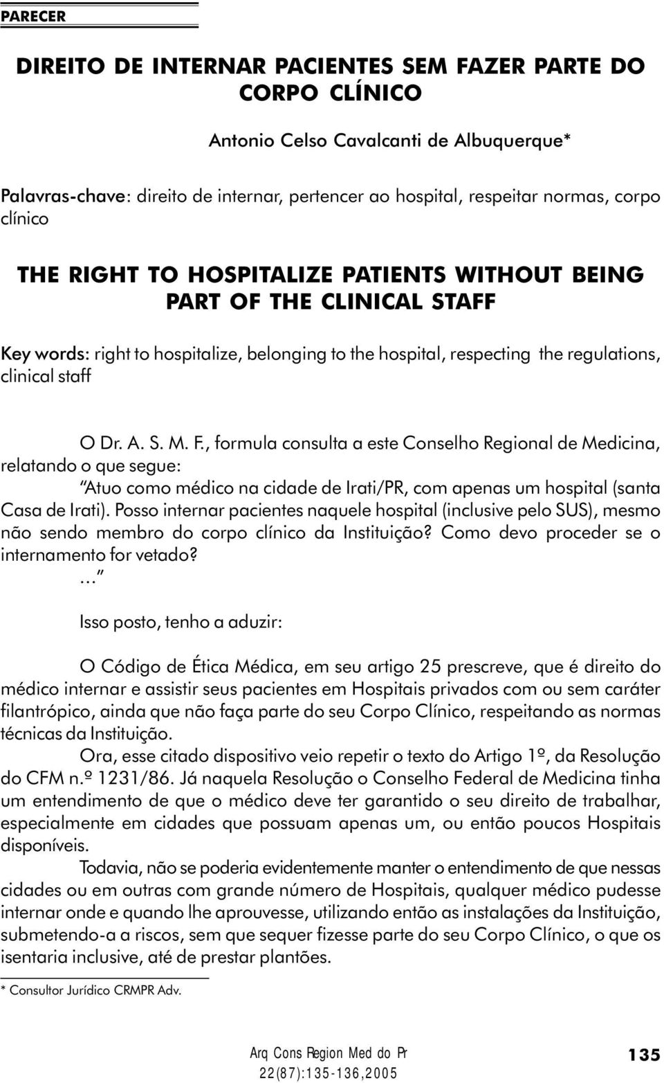 F., formula consulta a este Conselho Regional de Medicina, relatando o que segue: Atuo como médico na cidade de Irati/PR, com apenas um hospital (santa Casa de Irati).