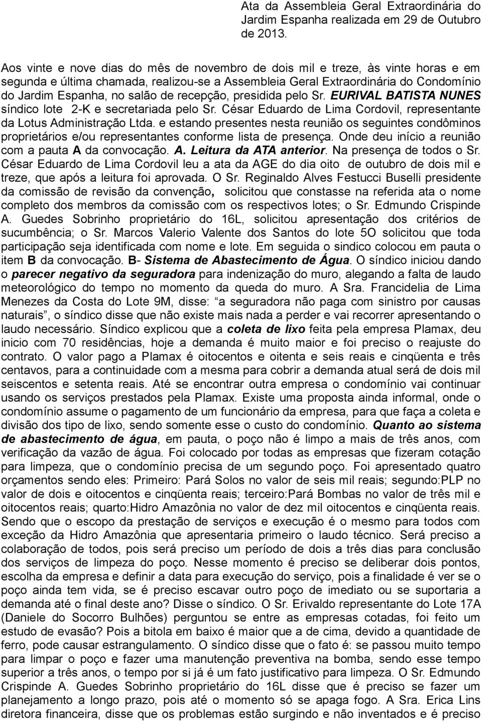 recepção, presidida pelo Sr. EURIVAL BATISTA NUNES síndico lote 2-K e secretariada pelo Sr. César Eduardo de Lima Cordovil, representante da Lotus Administração Ltda.