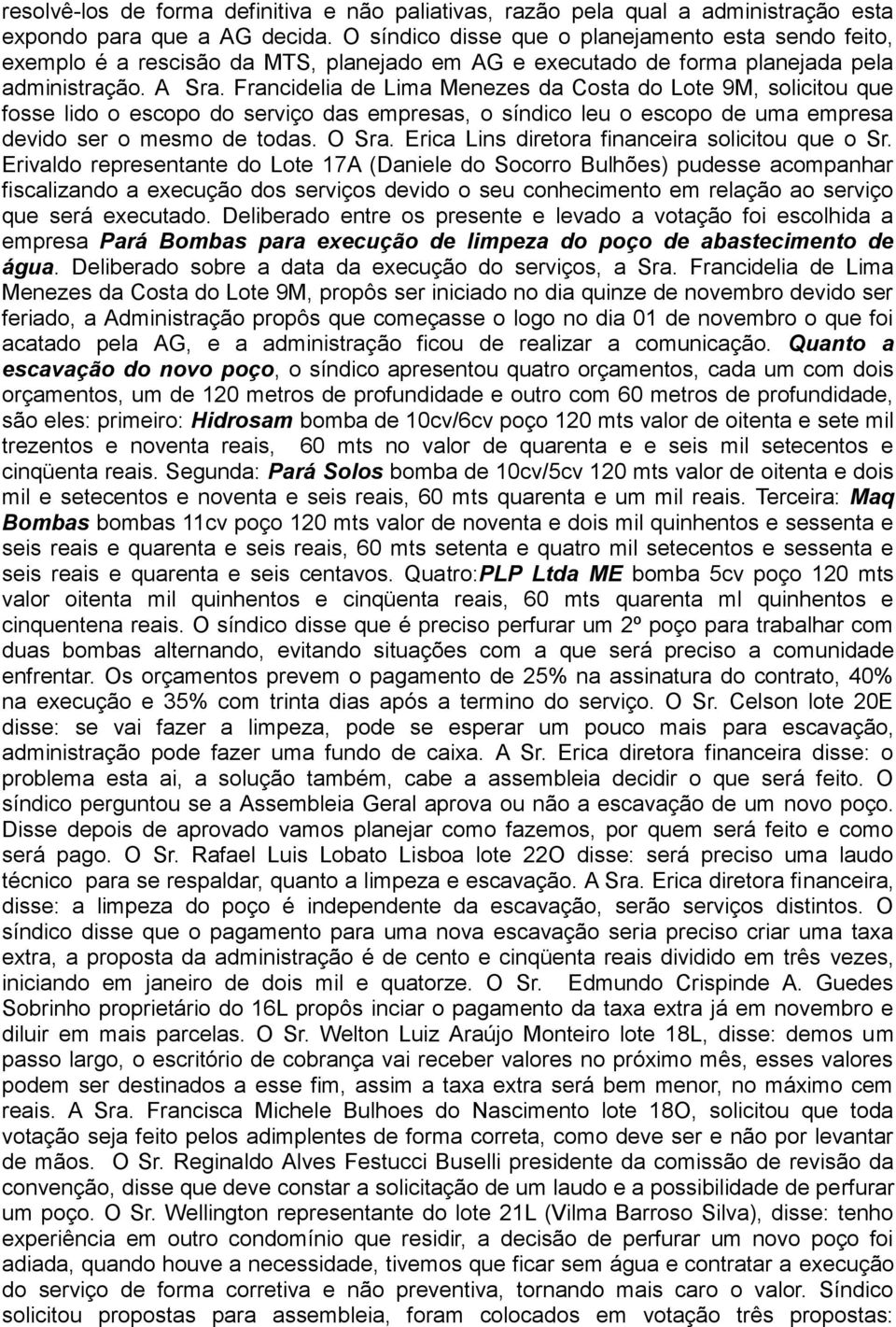 Francidelia de Lima Menezes da Costa do Lote 9M, solicitou que fosse lido o escopo do serviço das empresas, o síndico leu o escopo de uma empresa devido ser o mesmo de todas. O Sra.