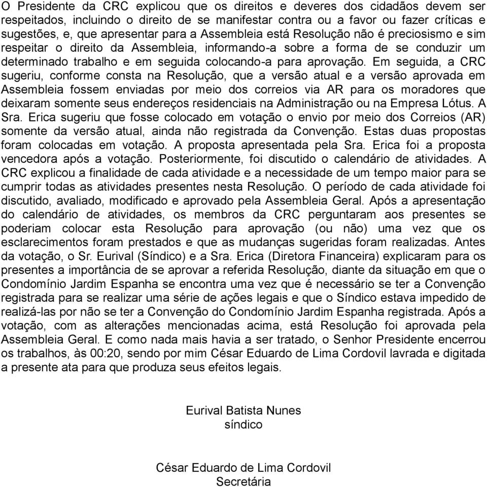 Em seguida, a CRC sugeriu, conforme consta na Resolução, que a versão atual e a versão aprovada em Assembleia fossem enviadas por meio dos correios via AR para os moradores que deixaram somente seus