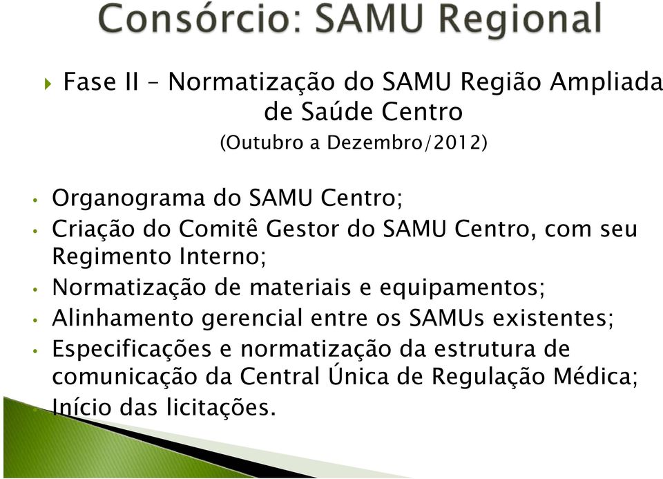 Normatização de materiais e equipamentos; Alinhamento gerencial entre os SAMUs existentes;