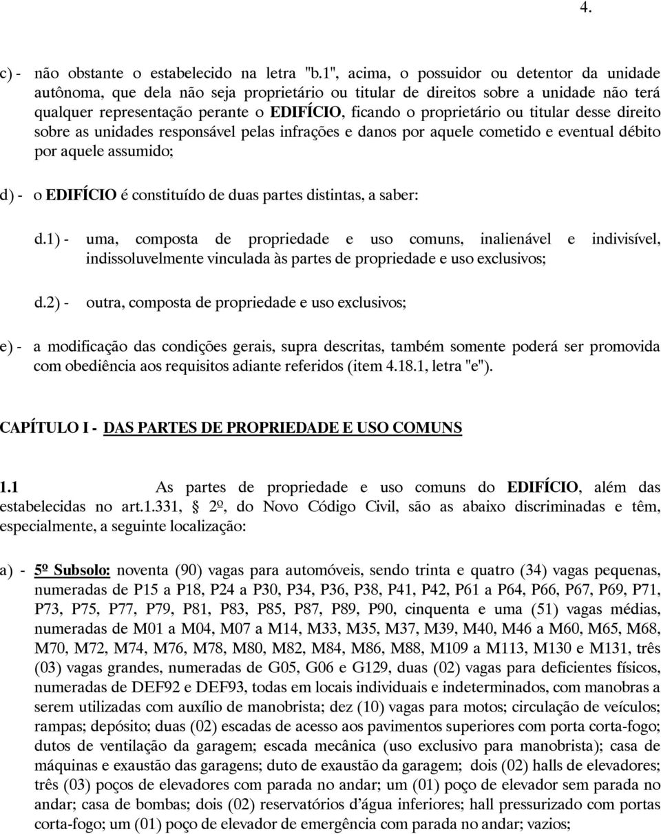 proprietário ou titular desse direito sobre as unidades responsável pelas infrações e danos por aquele cometido e eventual débito por aquele assumido; d) - o EDIFÍCIO é constituído de duas partes