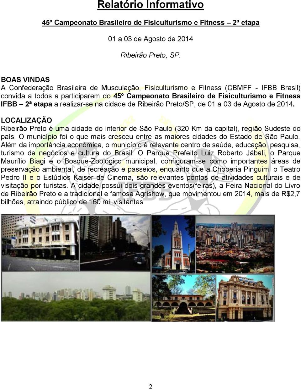 etapa a realizar-se na cidade de Ribeirão Preto/SP, de 01 a 03 de Agosto de 2014. LOCALIZAÇÃO Ribeirão Preto é uma cidade do interior de São Paulo (320 Km da capital), região Sudeste do país.