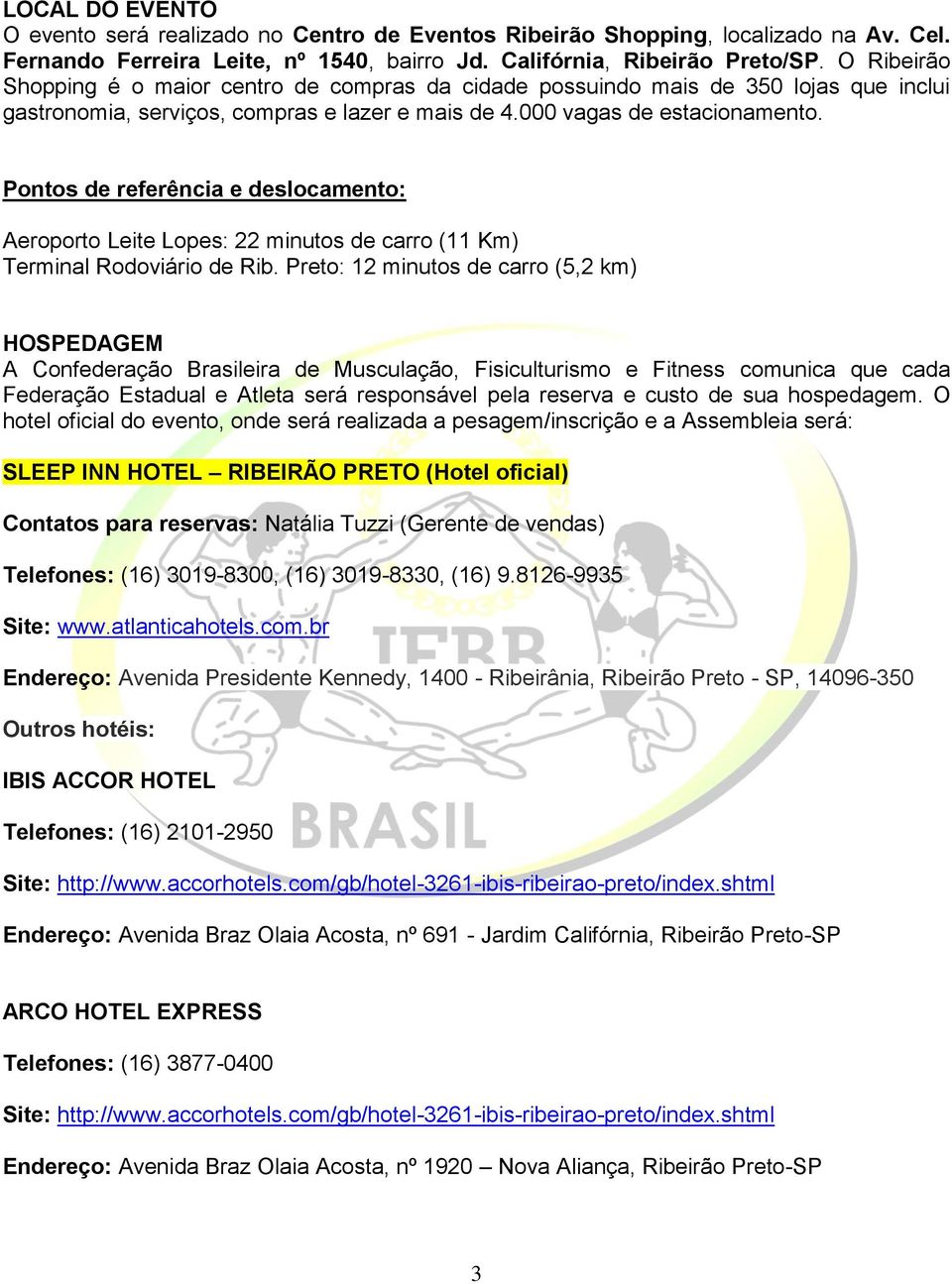 Pontos de referência e deslocamento: Aeroporto Leite Lopes: 22 minutos de carro (11 Km) Terminal Rodoviário de Rib.