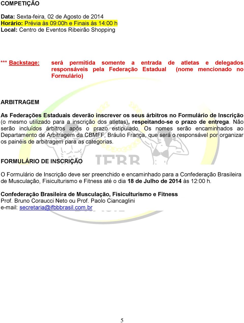 para a inscrição dos atletas), respeitando-se o prazo de entrega. Não serão incluídos árbitros após o prazo estipulado.