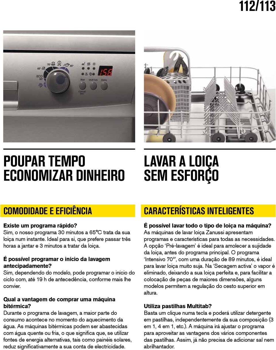 Sim, dependendo do modelo, pode programar o início do ciclo com, até 19 h de antecedência, conforme mais lhe convier. Qual a vantagem de comprar uma máquina bitérmica?