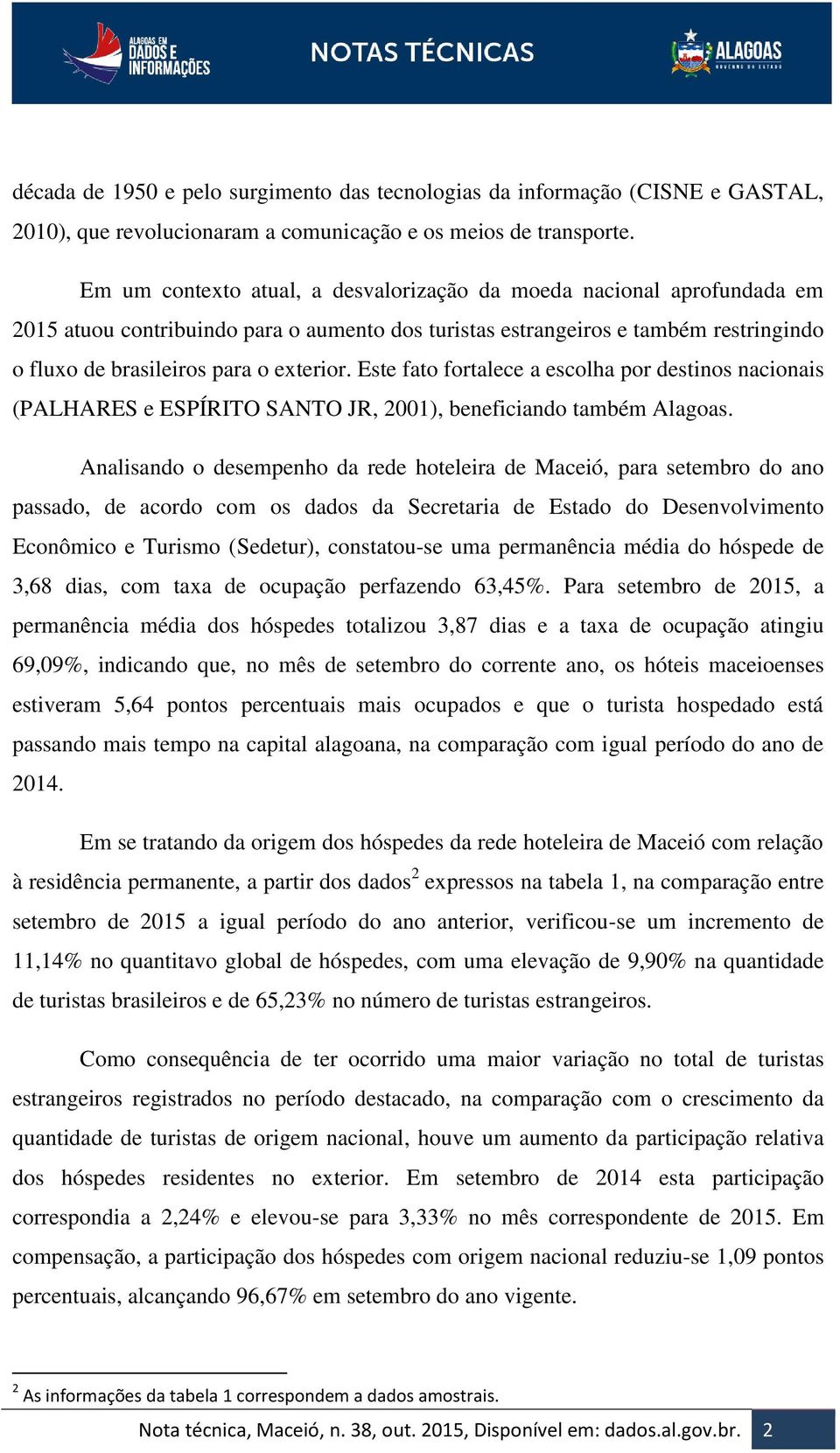 Este fato fortalece a escolha por destinos nacionais (PALHARES e ESPÍRITO SANTO JR, 2001), beneficiando também Alagoas.