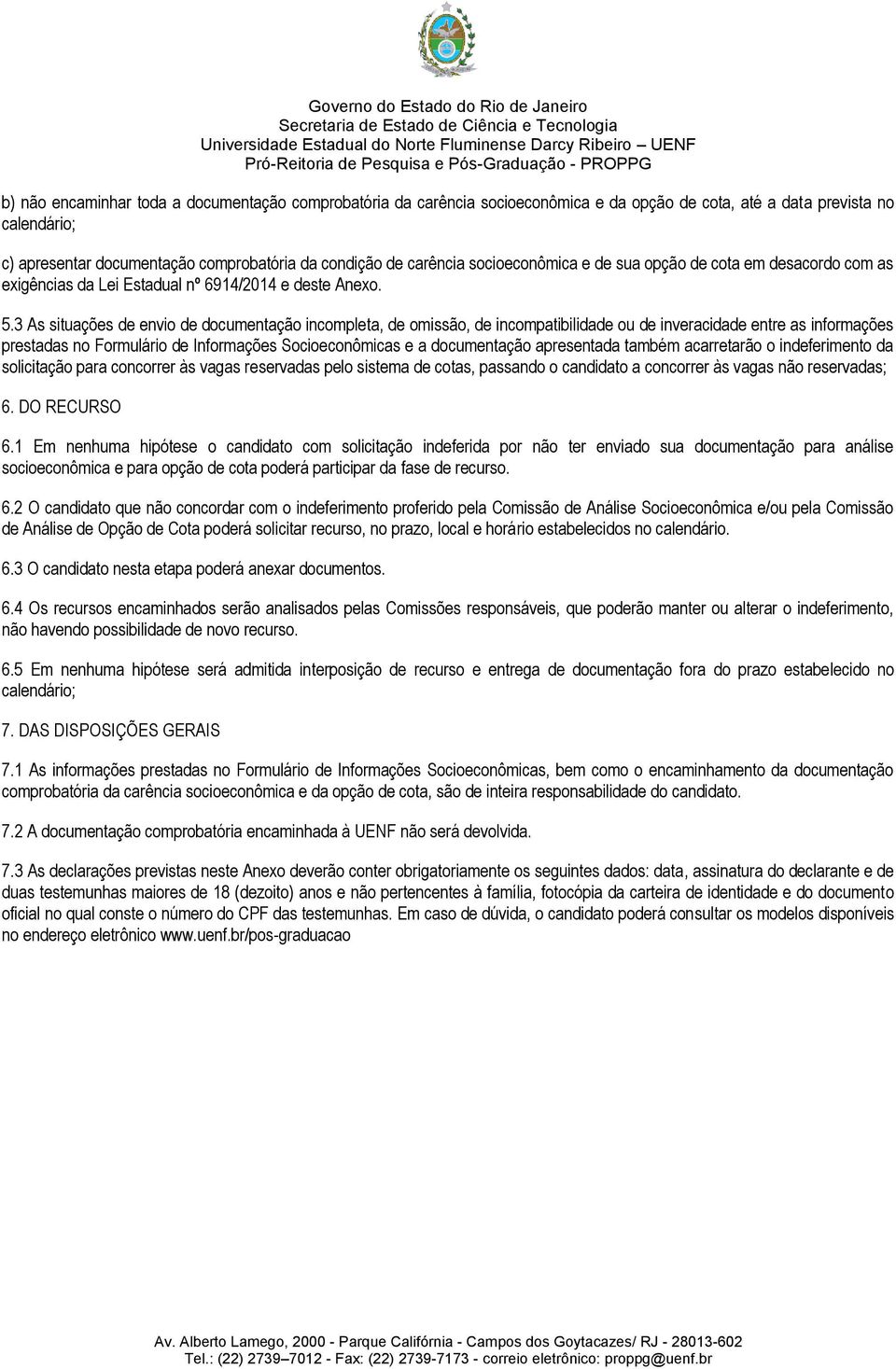 3 As situações de envio de documentação incompleta, de omissão, de incompatibilidade ou de inveracidade entre as informações prestadas no Formulário de Informações Socioeconômicas e a documentação