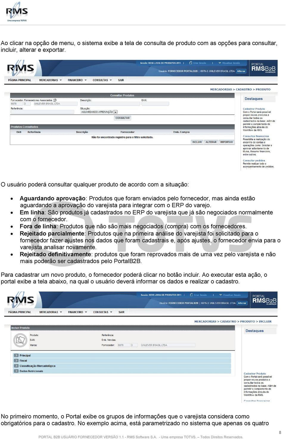 integrar com o ERP do varejo. Em linha: São produtos já cadastrados no ERP do varejista que já são negociados normalmente com o fornecedor.