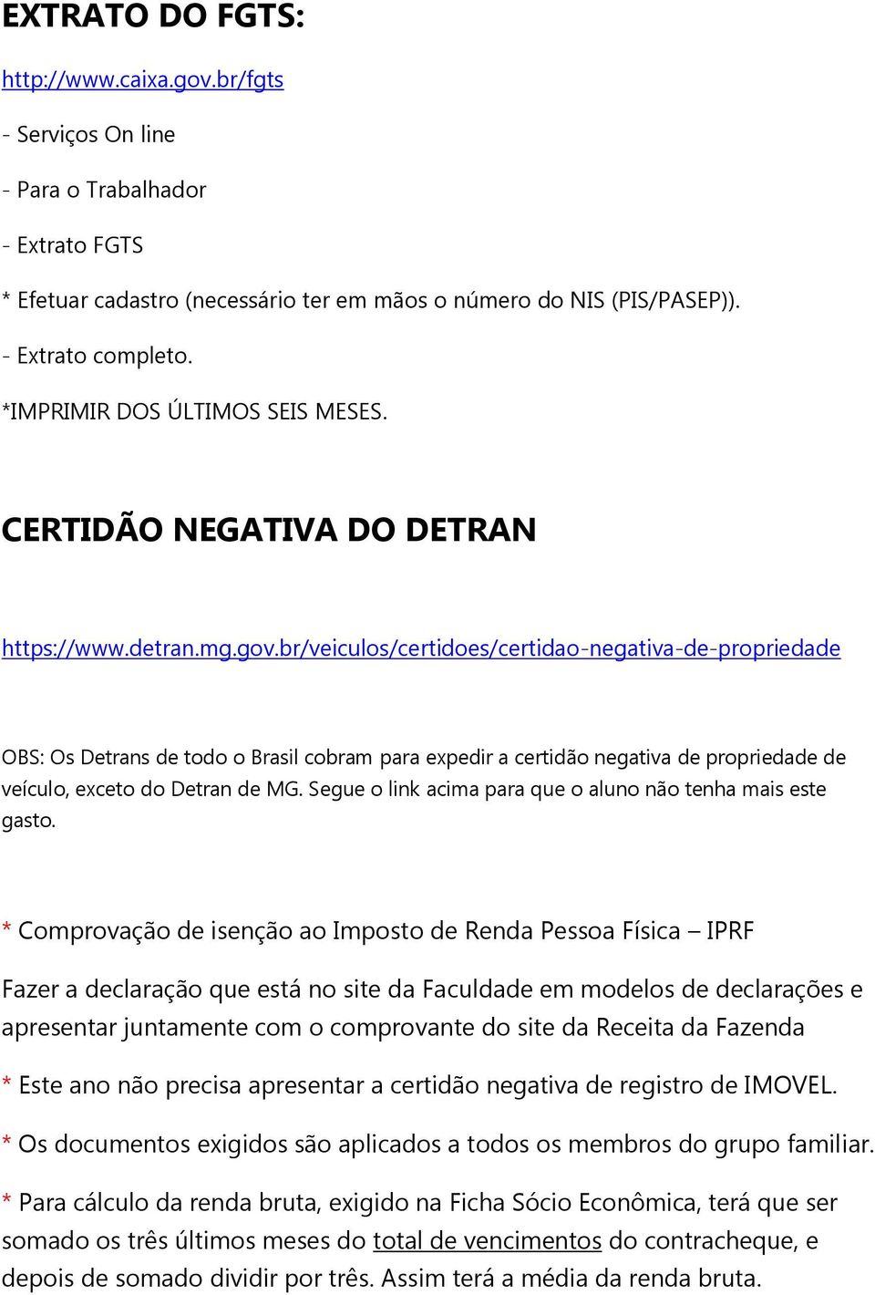 br/veiculos/certidoes/certidao-negativa-de-propriedade OBS: Os Detrans de todo o Brasil cobram para expedir a certidão negativa de propriedade de veículo, exceto do Detran de MG.