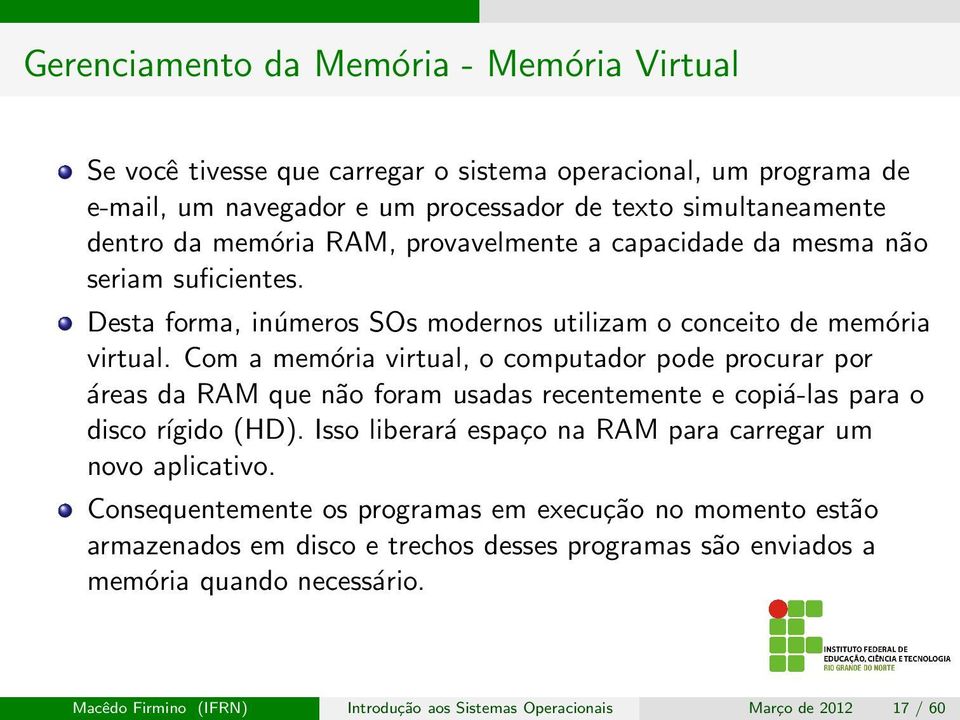 Com a memória virtual, o computador pode procurar por áreas da RAM que não foram usadas recentemente e copiá-las para o disco rígido (HD).