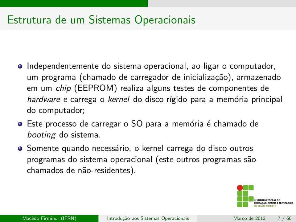 principal do computador; Este processo de carregar o SO para a memória é chamado de booting do sistema.