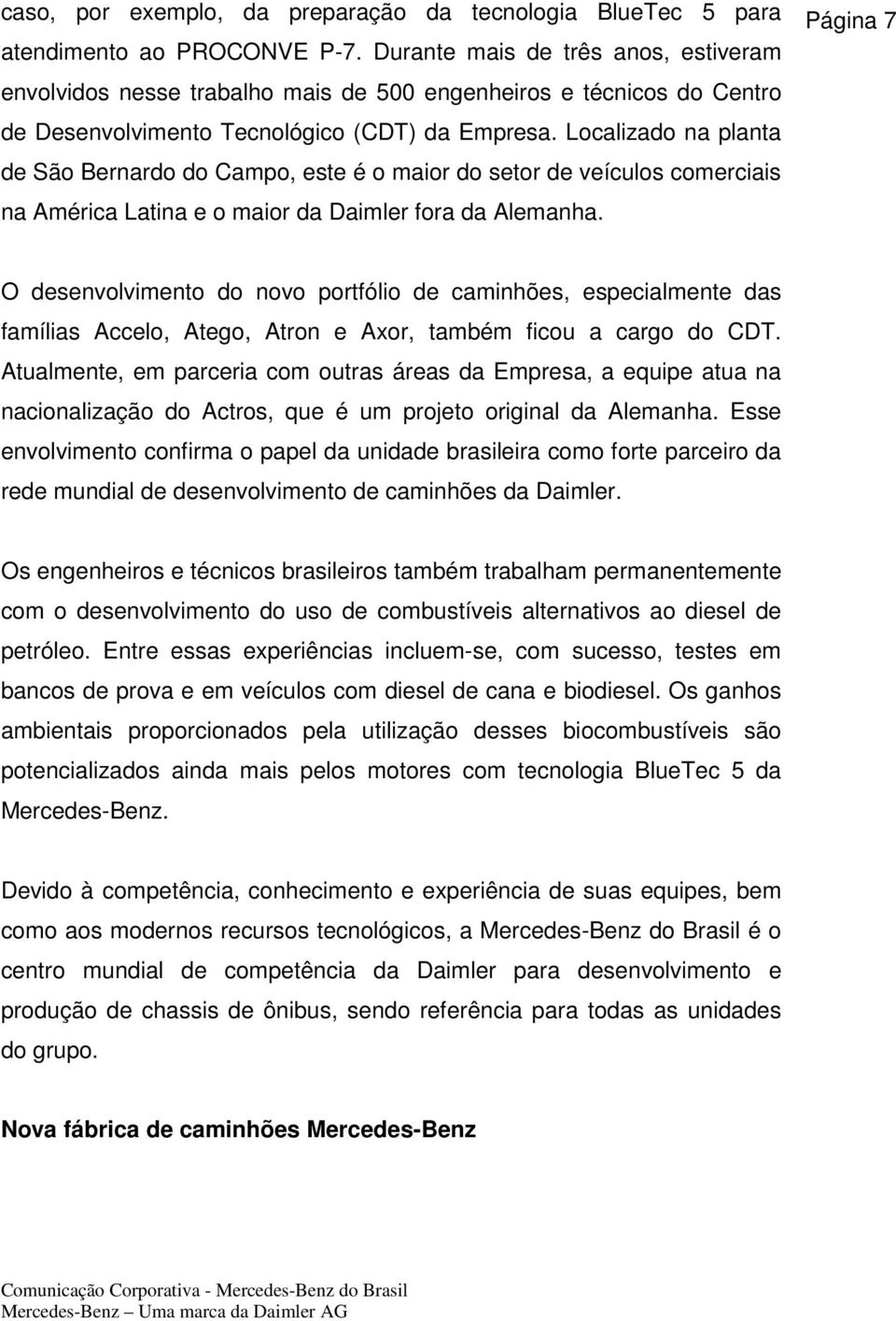 Localizado na planta de São Bernardo do Campo, este é o maior do setor de veículos comerciais na América Latina e o maior da Daimler fora da Alemanha.