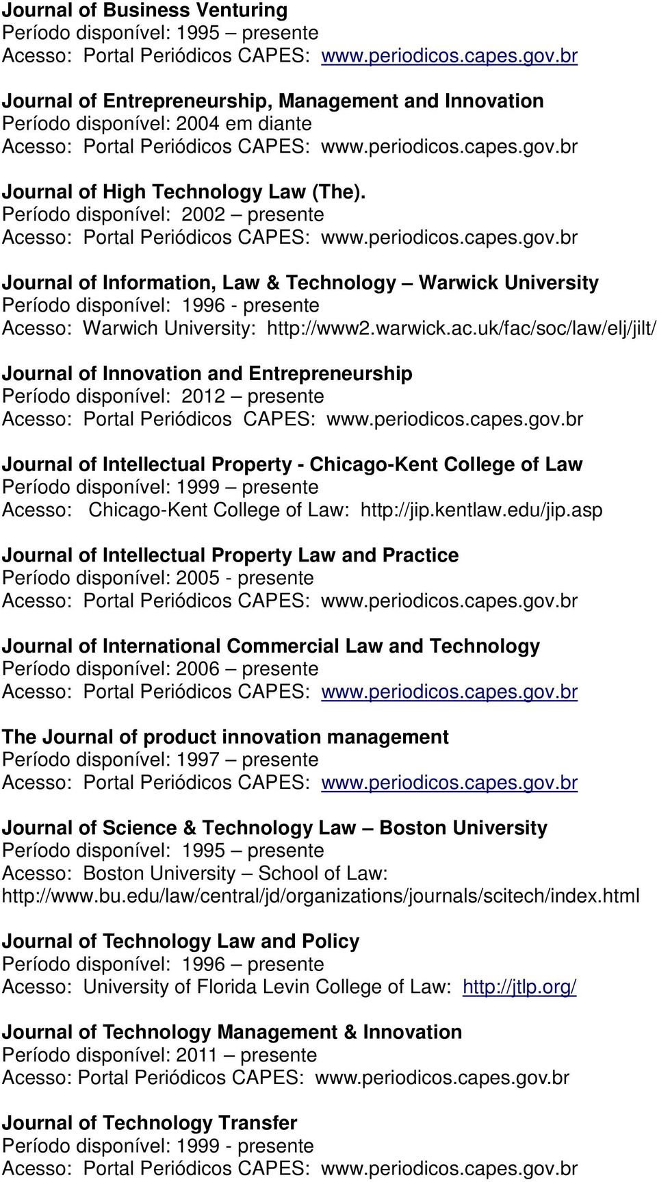 uk/fac/soc/law/elj/jilt/ Journal of Innovation and Entrepreneurship Período disponível: 2012 presente Journal of Intellectual Property - Chicago-Kent College of Law Período disponível: 1999 presente