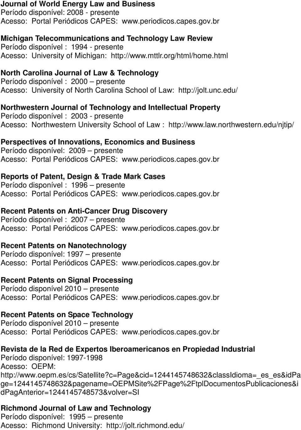 edu/ Northwestern Journal of Technology and Intellectual Property Período disponível : 2003 - presente Acesso: Northwestern University School of Law : http://www.law.northwestern.