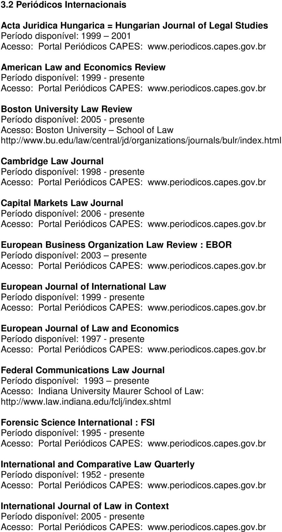 html Cambridge Law Journal Período disponível: 1998 - presente Capital Markets Law Journal Período disponível: 2006 - presente European Business Organization Law Review : EBOR Período disponível: