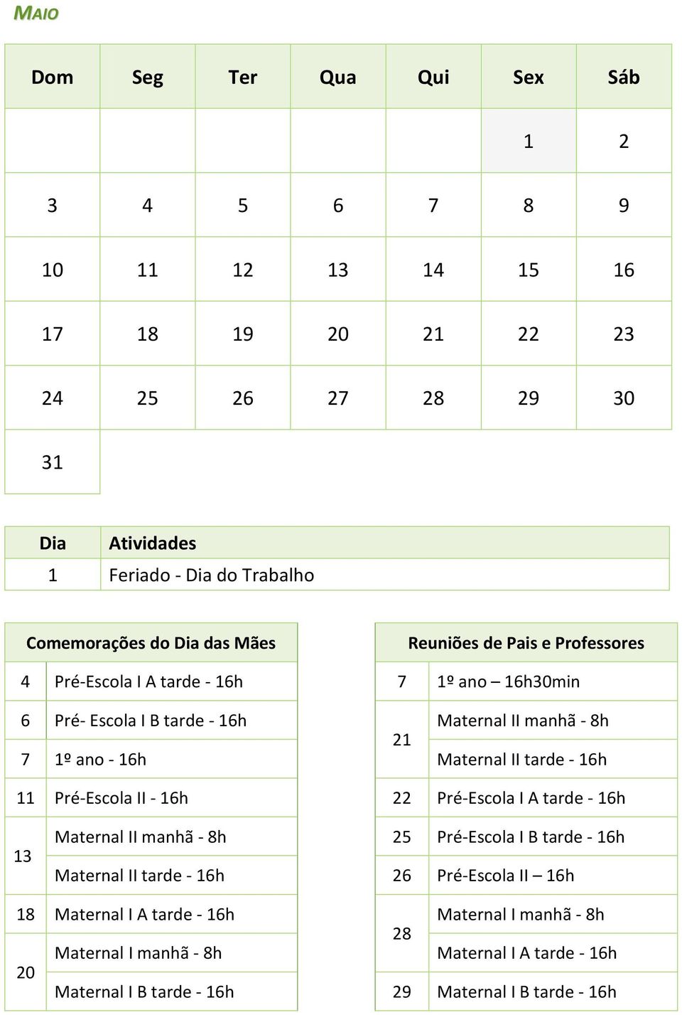 16h 11 Pré-Escola II - 16h 22 Pré-Escola I A tarde - 16h 13 Maternal II manhã - 8h 25 Pré-Escola I B tarde - 16h Maternal II tarde - 16h 26 Pré-Escola II