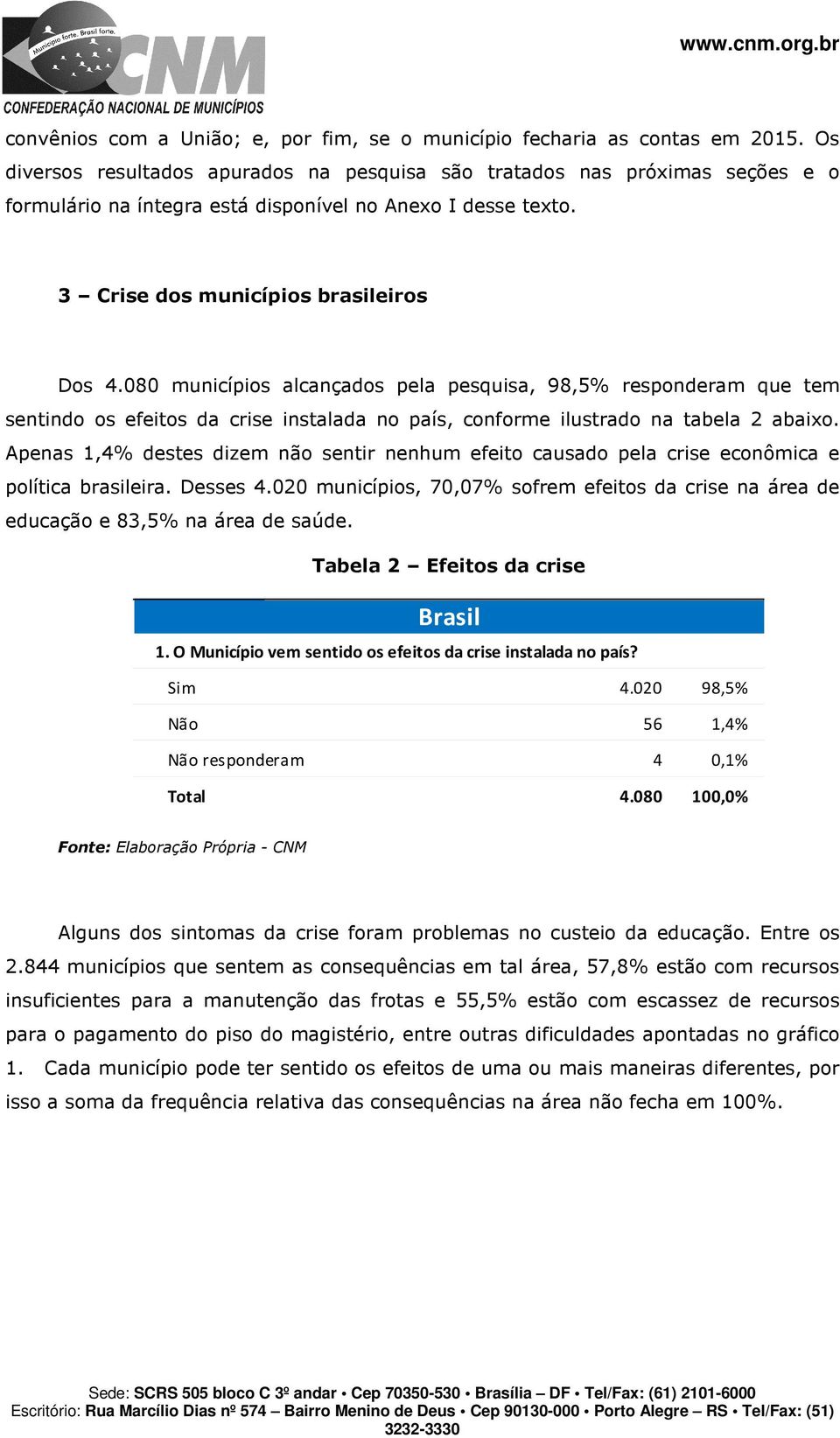 080 municípios alcançados pela pesquisa, 98,5% responderam que tem sentindo os efeitos da crise instalada no país, conforme ilustrado na tabela 2 abaixo.