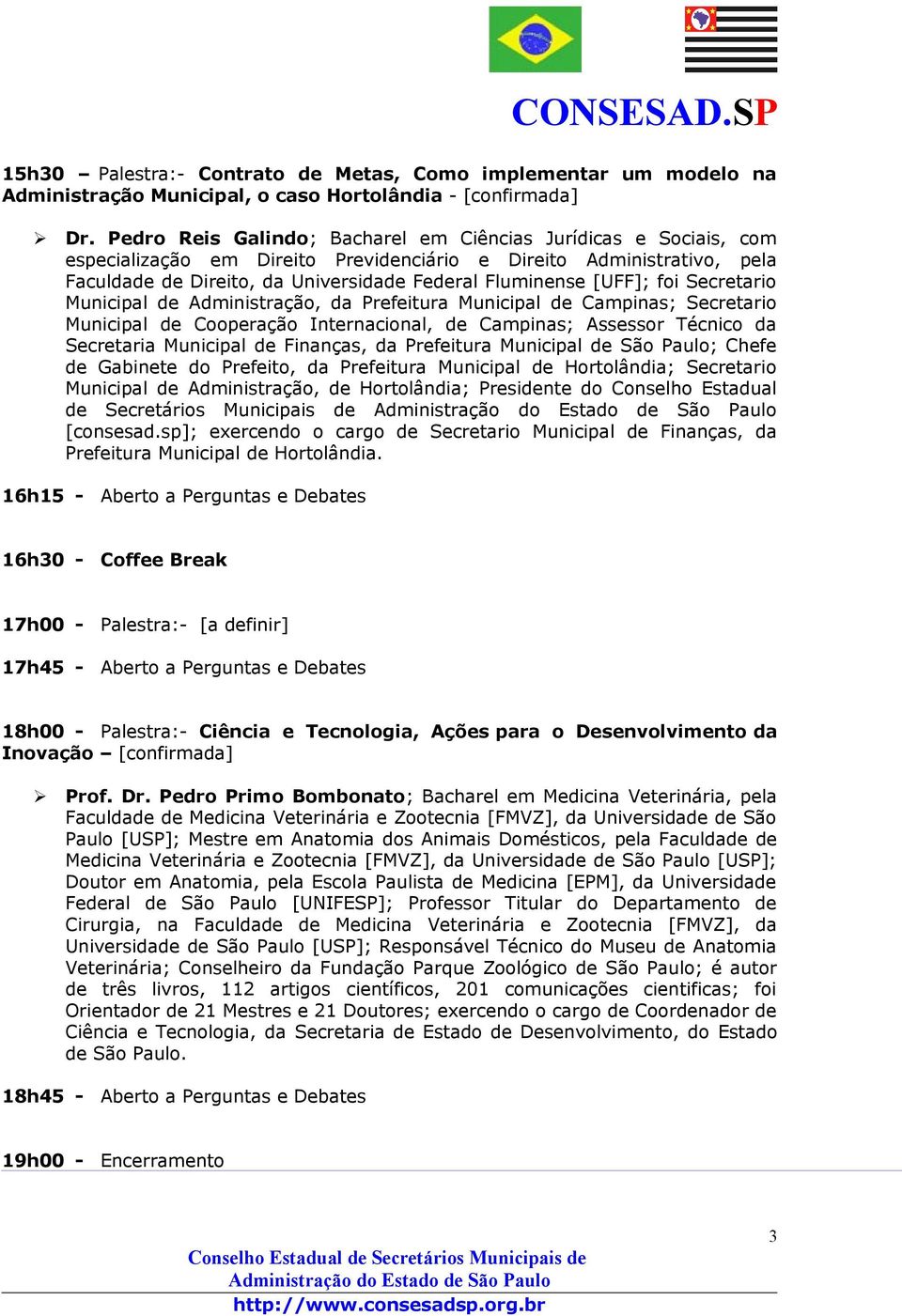 [UFF]; foi Secretario Municipal de Administração, da Prefeitura Municipal de Campinas; Secretario Municipal de Cooperação Internacional, de Campinas; Assessor Técnico da Secretaria Municipal de