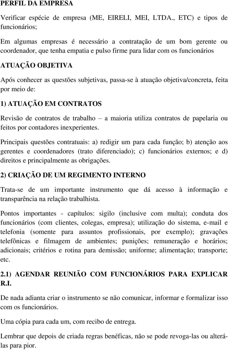 conhecer as questões subjetivas, passa-se à atuação objetiva/concreta, feita por meio de: 1) ATUAÇÃO EM CONTRATOS Revisão de contratos de trabalho a maioria utiliza contratos de papelaria ou feitos