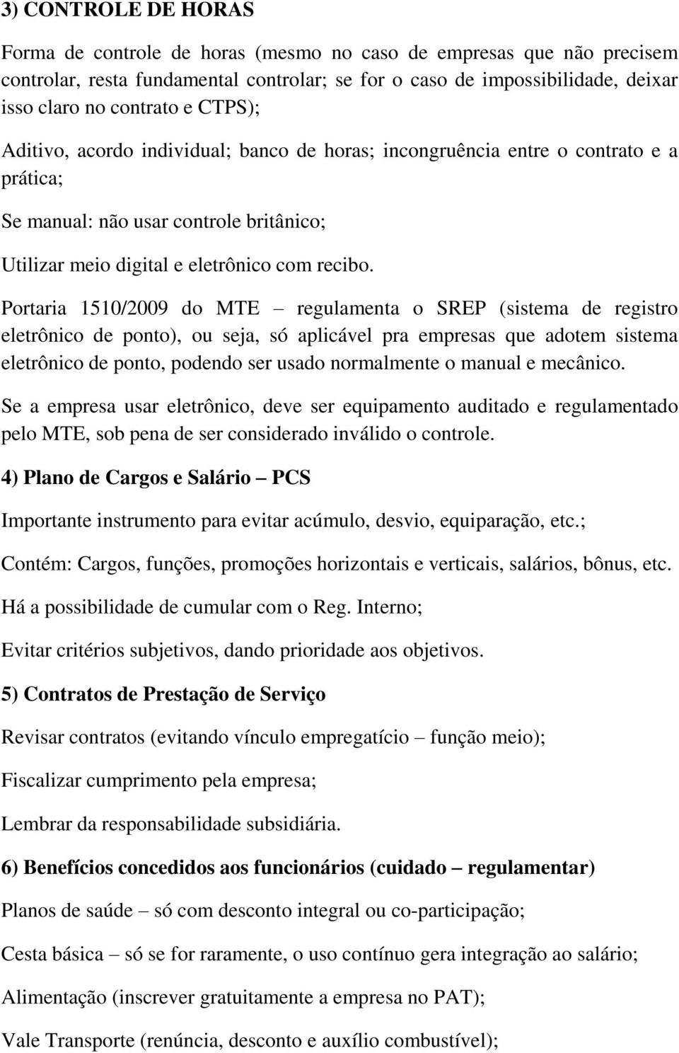 Portaria 1510/2009 do MTE regulamenta o SREP (sistema de registro eletrônico de ponto), ou seja, só aplicável pra empresas que adotem sistema eletrônico de ponto, podendo ser usado normalmente o