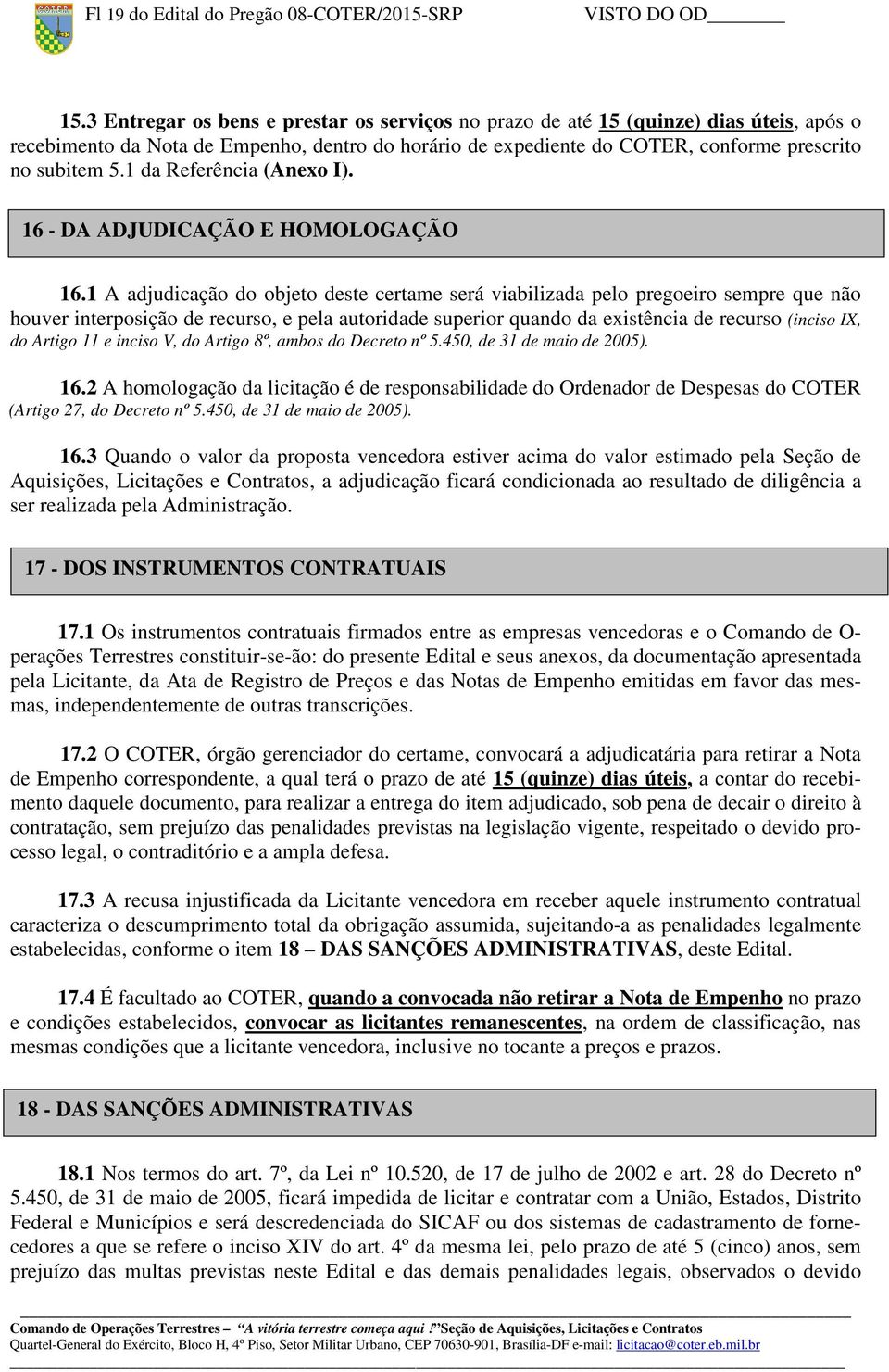 1 da Referência (Anexo I). 16 - DA ADJUDICAÇÃO E HOMOLOGAÇÃO 16.