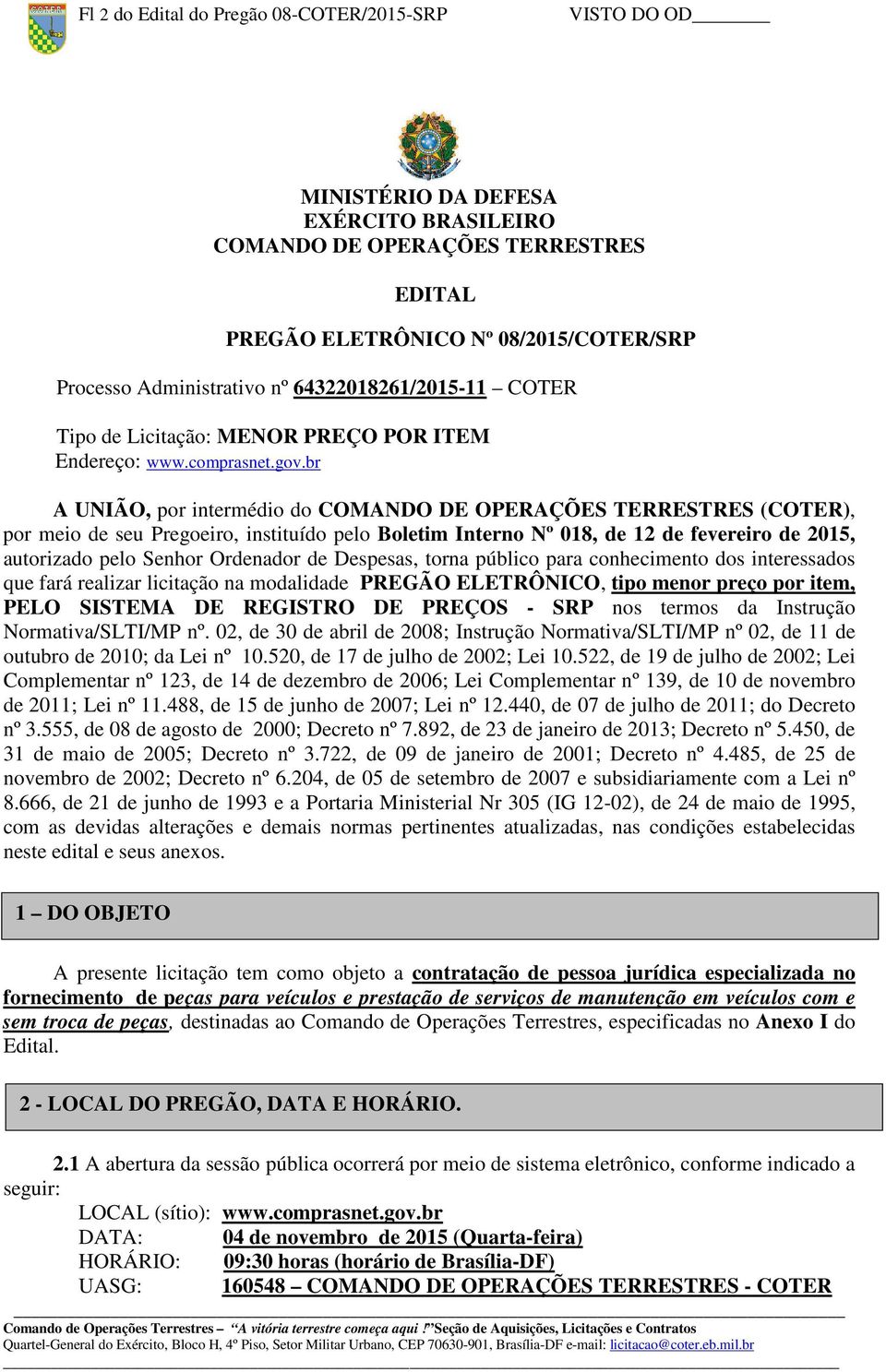 br A UNIÃO, por intermédio do COMANDO DE OPERAÇÕES TERRESTRES (COTER), por meio de seu Pregoeiro, instituído pelo Boletim Interno Nº 018, de 12 de fevereiro de 2015, autorizado pelo Senhor Ordenador