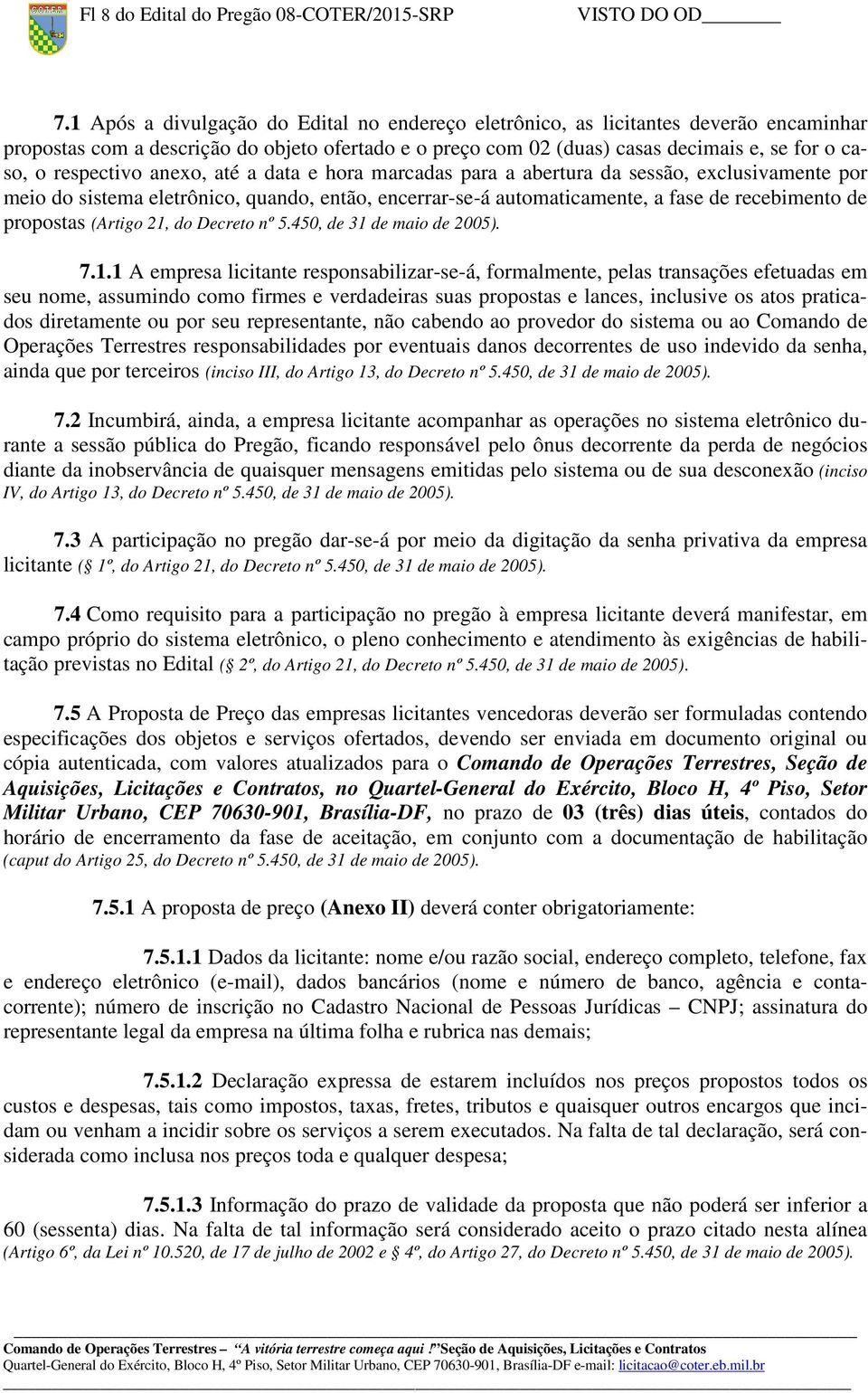 respectivo anexo, até a data e hora marcadas para a abertura da sessão, exclusivamente por meio do sistema eletrônico, quando, então, encerrar-se-á automaticamente, a fase de recebimento de propostas