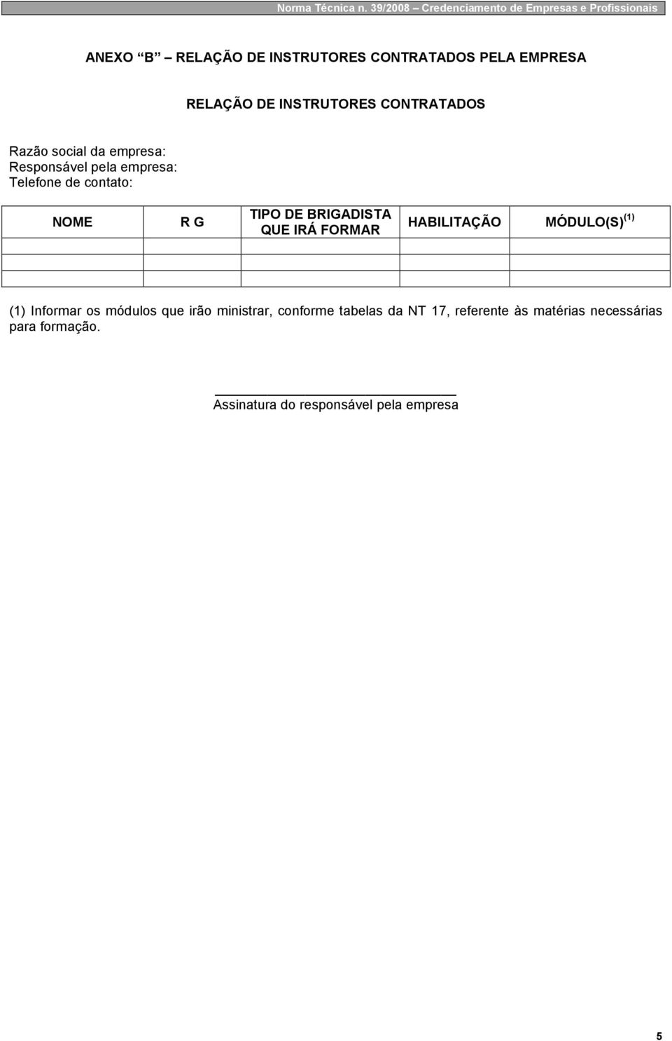 DE INSTRUTORES CONTRATADOS Razão social da empresa: Responsável pela empresa: Telefone de contato: NOME R G TIPO