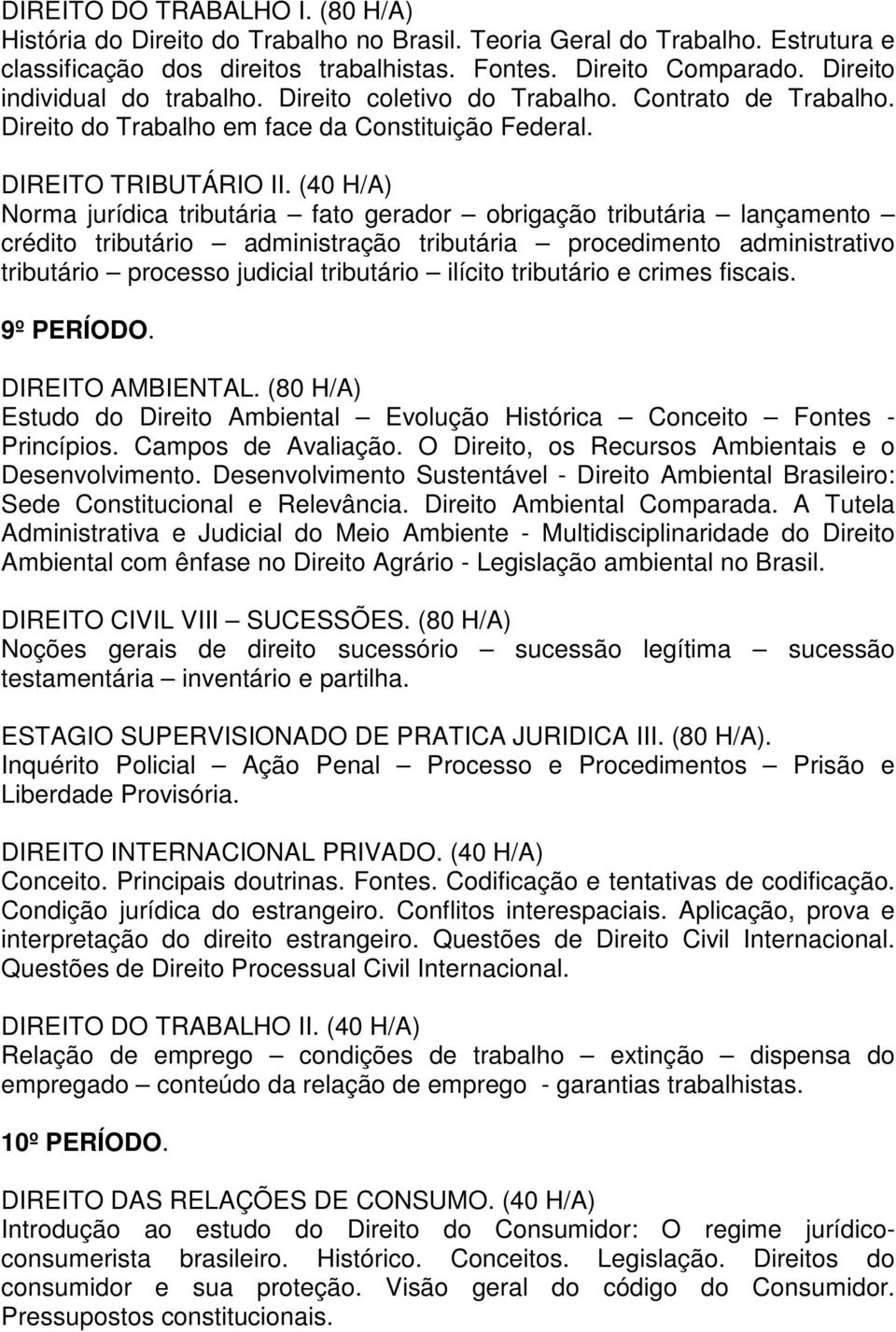 (40 H/A) Norma jurídica tributária fato gerador obrigação tributária lançamento crédito tributário administração tributária procedimento administrativo tributário processo judicial tributário ilícito