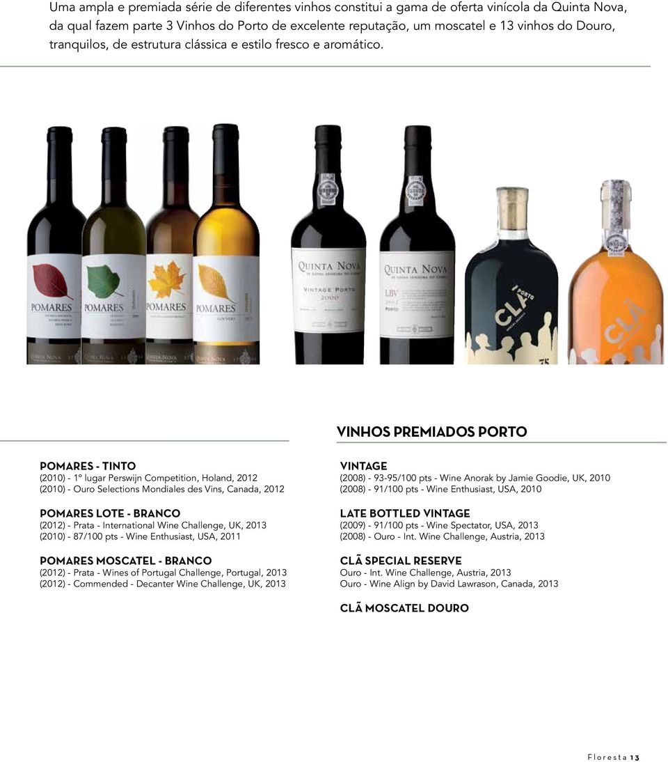 VINHOS PREMIADOS PORTO POMARES - TINTO (2010) - 1º lugar Perswijn Competition, Holand, 2012 (2010) - Ouro Selections Mondiales des Vins, Canada, 2012 POMARES LOTE - BRANCO (2012) - Prata -