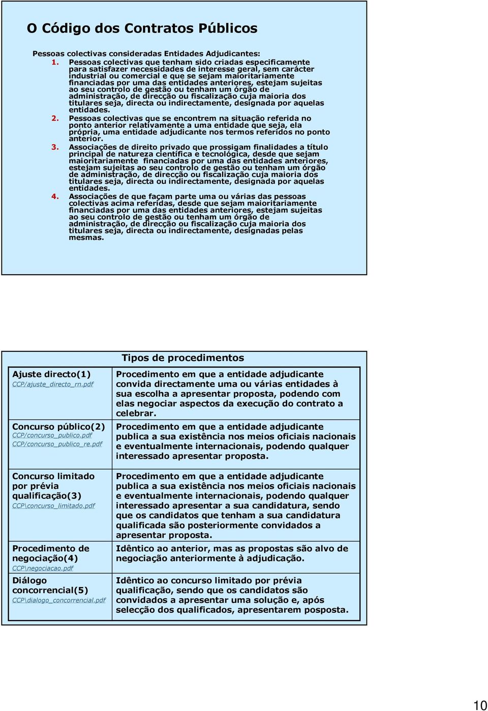 das entidades anteriores, estejam sujeitas ao seu controlo de gestão ou tenham um órgão de administração, de direcção ou fiscalização cuja maioria dos titulares seja, directa ou indirectamente,