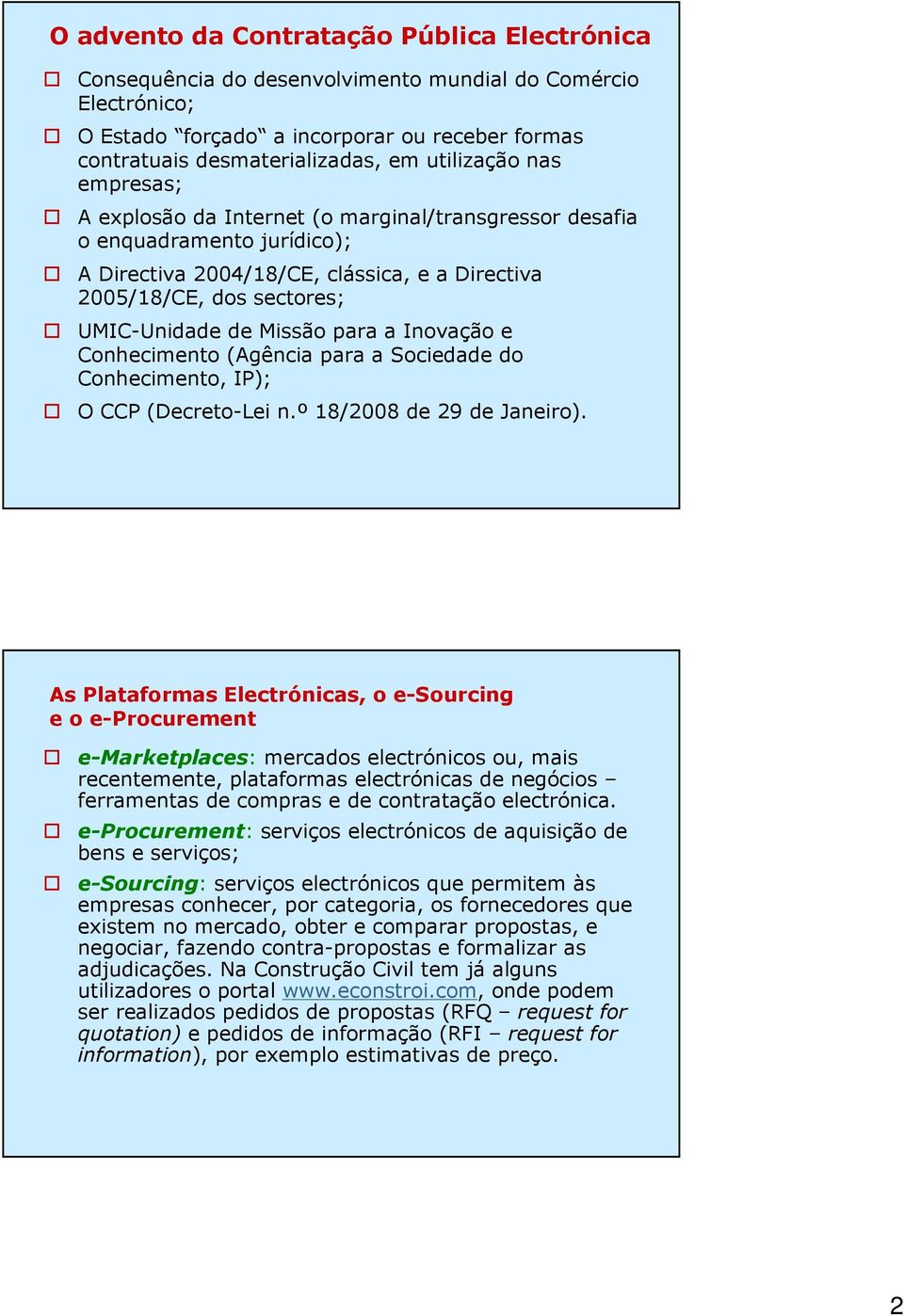 Missão para a Inovação e Conhecimento (Agência para a Sociedade do Conhecimento, IP); O CCP (Decreto-Lei n.º 18/2008 de 29 de Janeiro).