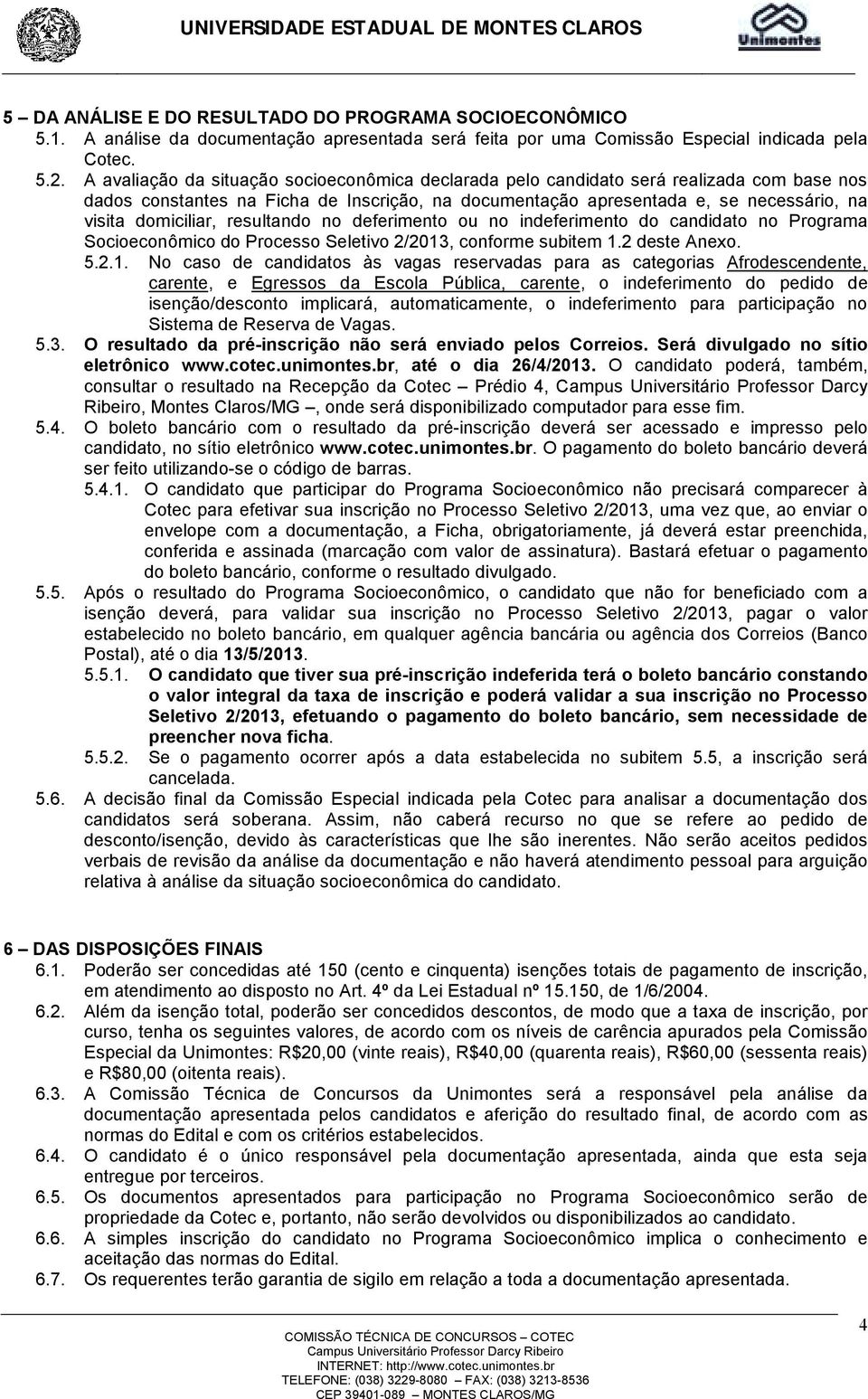 resultando no deferimento ou no indeferimento do candidato no Programa Socioeconômico do Processo Seletivo 2/2013