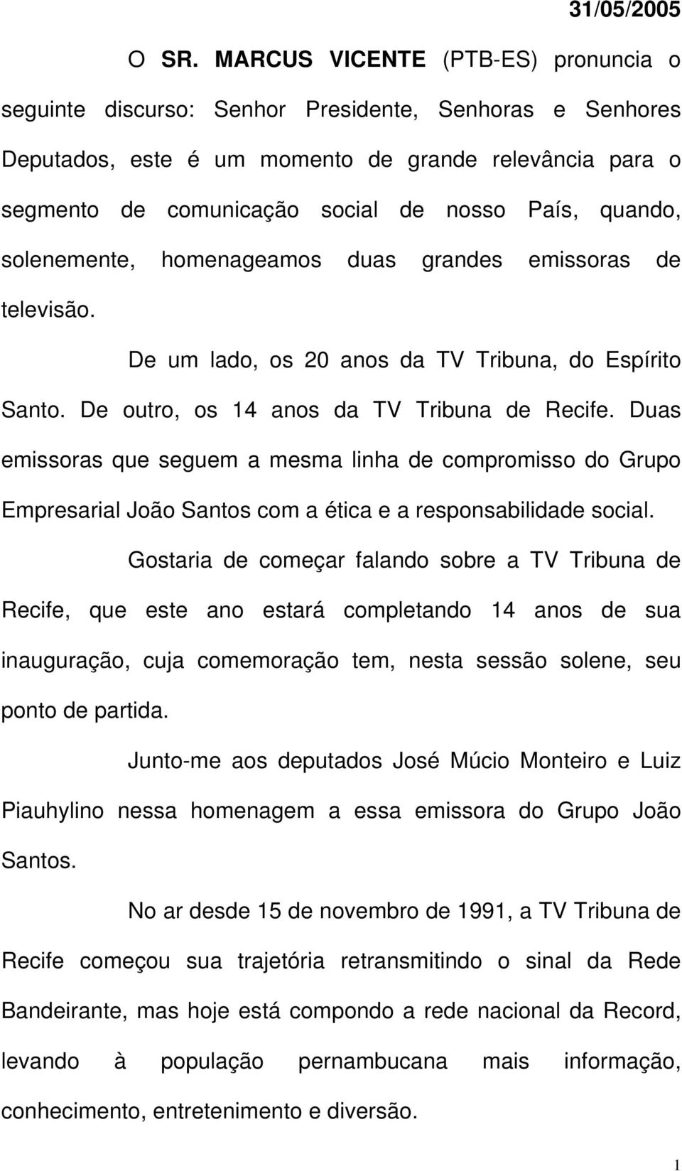 quando, solenemente, homenageamos duas grandes emissoras de televisão. De um lado, os 20 anos da TV Tribuna, do Espírito Santo. De outro, os 14 anos da TV Tribuna de Recife.