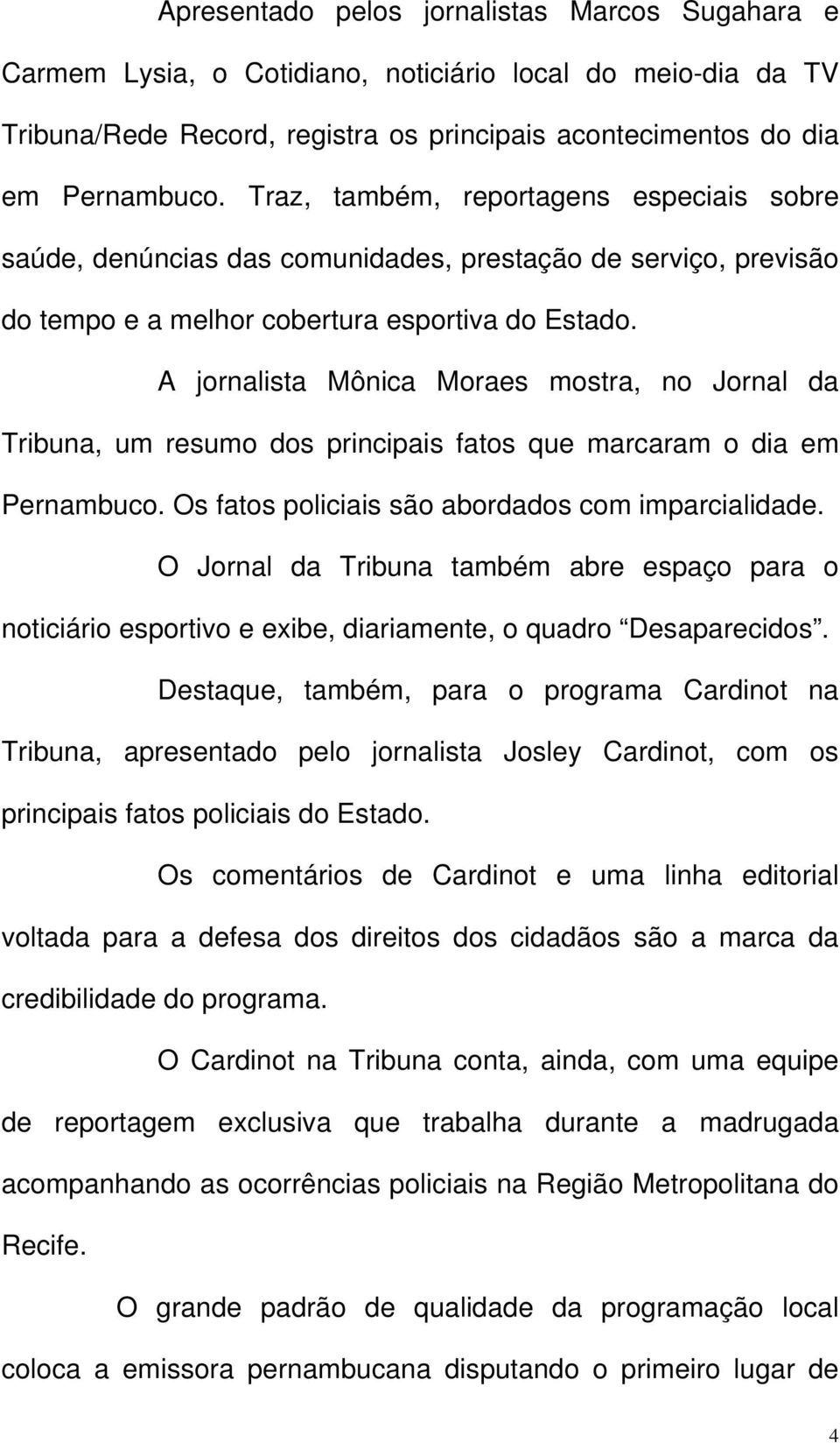 A jornalista Mônica Moraes mostra, no Jornal da Tribuna, um resumo dos principais fatos que marcaram o dia em Pernambuco. Os fatos policiais são abordados com imparcialidade.