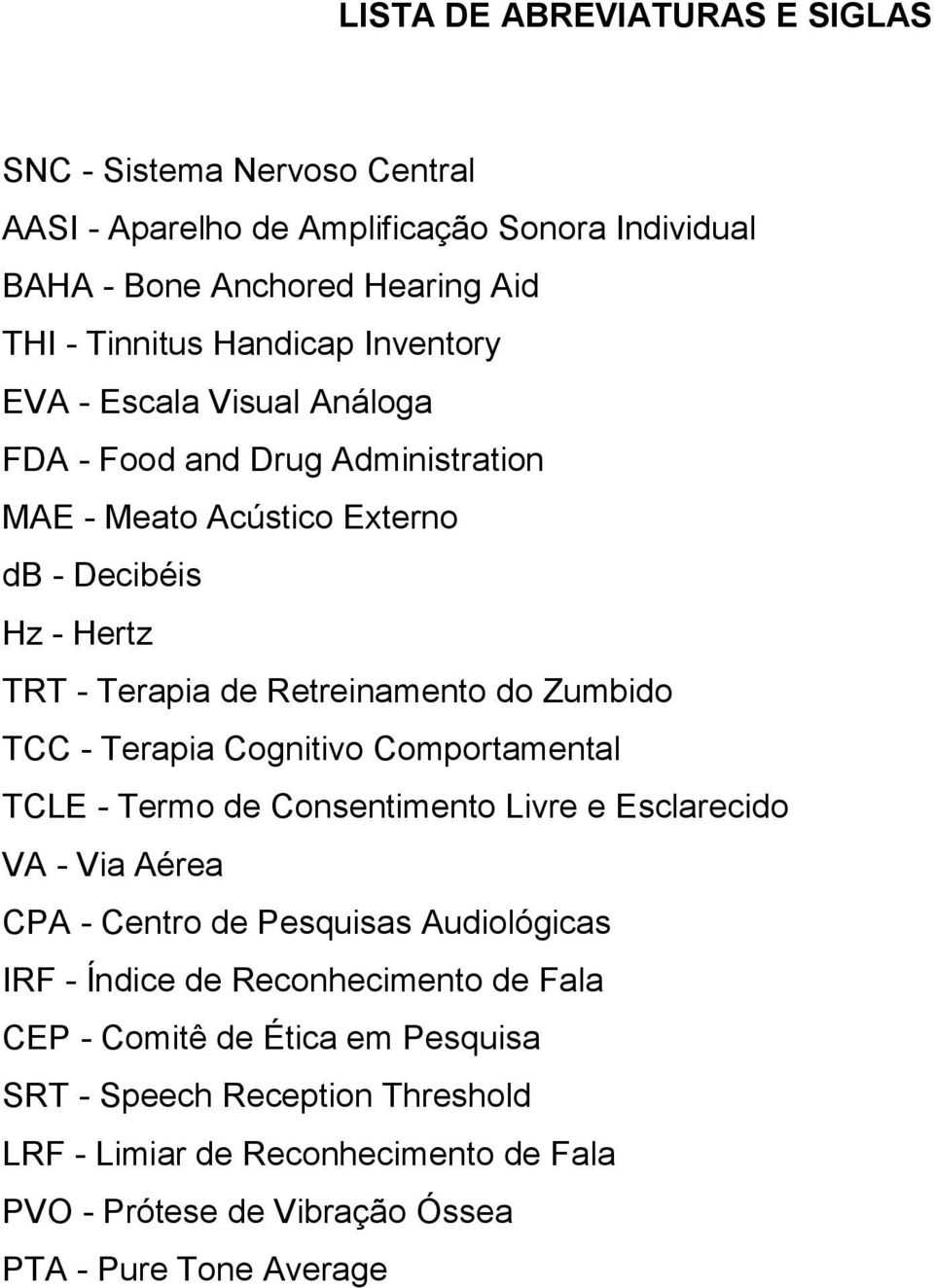 TCC - Terapia Cognitivo Comportamental TCLE - Termo de Consentimento Livre e Esclarecido VA - Via Aérea CPA - Centro de Pesquisas Audiológicas IRF - Índice de