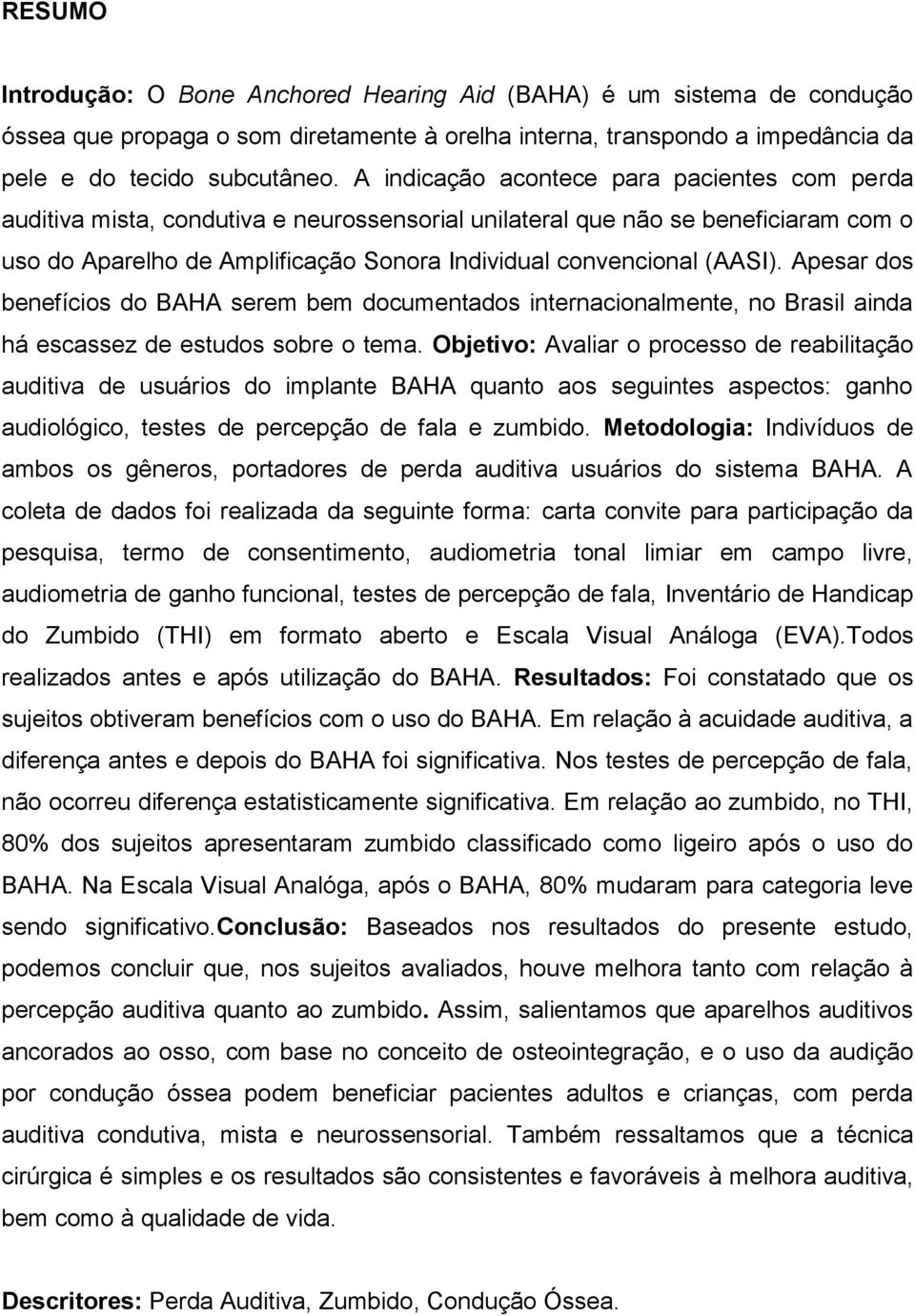 (AASI). Apesar dos benefícios do BAHA serem bem documentados internacionalmente, no Brasil ainda há escassez de estudos sobre o tema.
