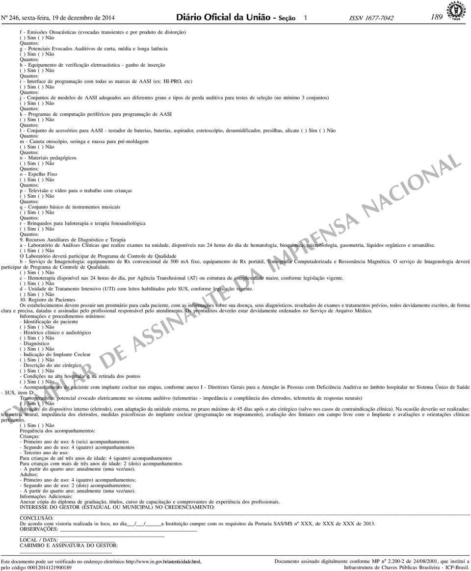 graus e tipos de perda auditiva para testes de seleção (no mínimo 3 conjuntos) k - Programas de computação periféricos para programação de AASI l - Conjunto de acessórios para AASI - testador de