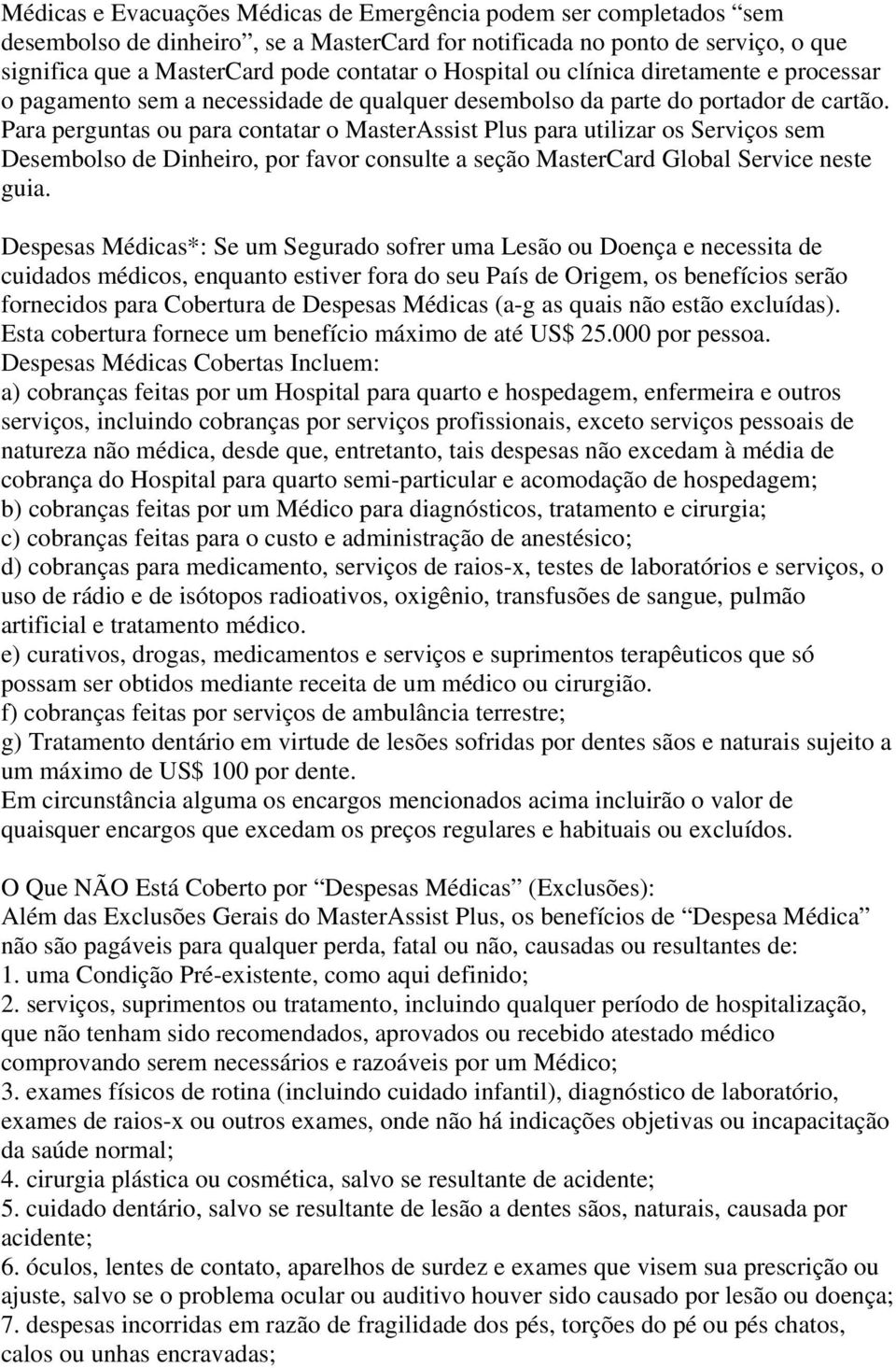 Para perguntas ou para contatar o MasterAssist Plus para utilizar os Serviços sem Desembolso de Dinheiro, por favor consulte a seção MasterCard Global Service neste guia.