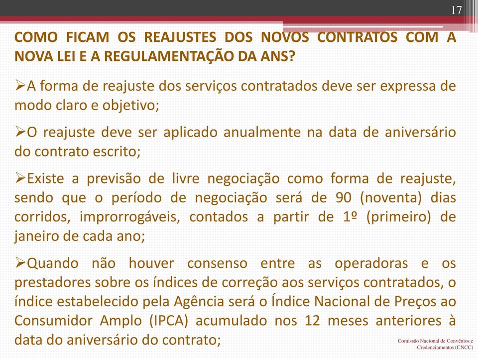 previsão de livre negociação como forma de reajuste, sendo que o período de negociação será de 90 (noventa) dias corridos, improrrogáveis, contados a partir de 1º (primeiro) de janeiro de