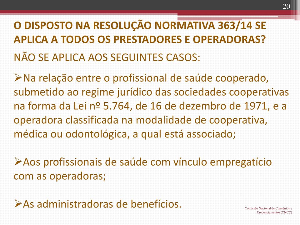 sociedades cooperativas na forma da Lei nº 5.