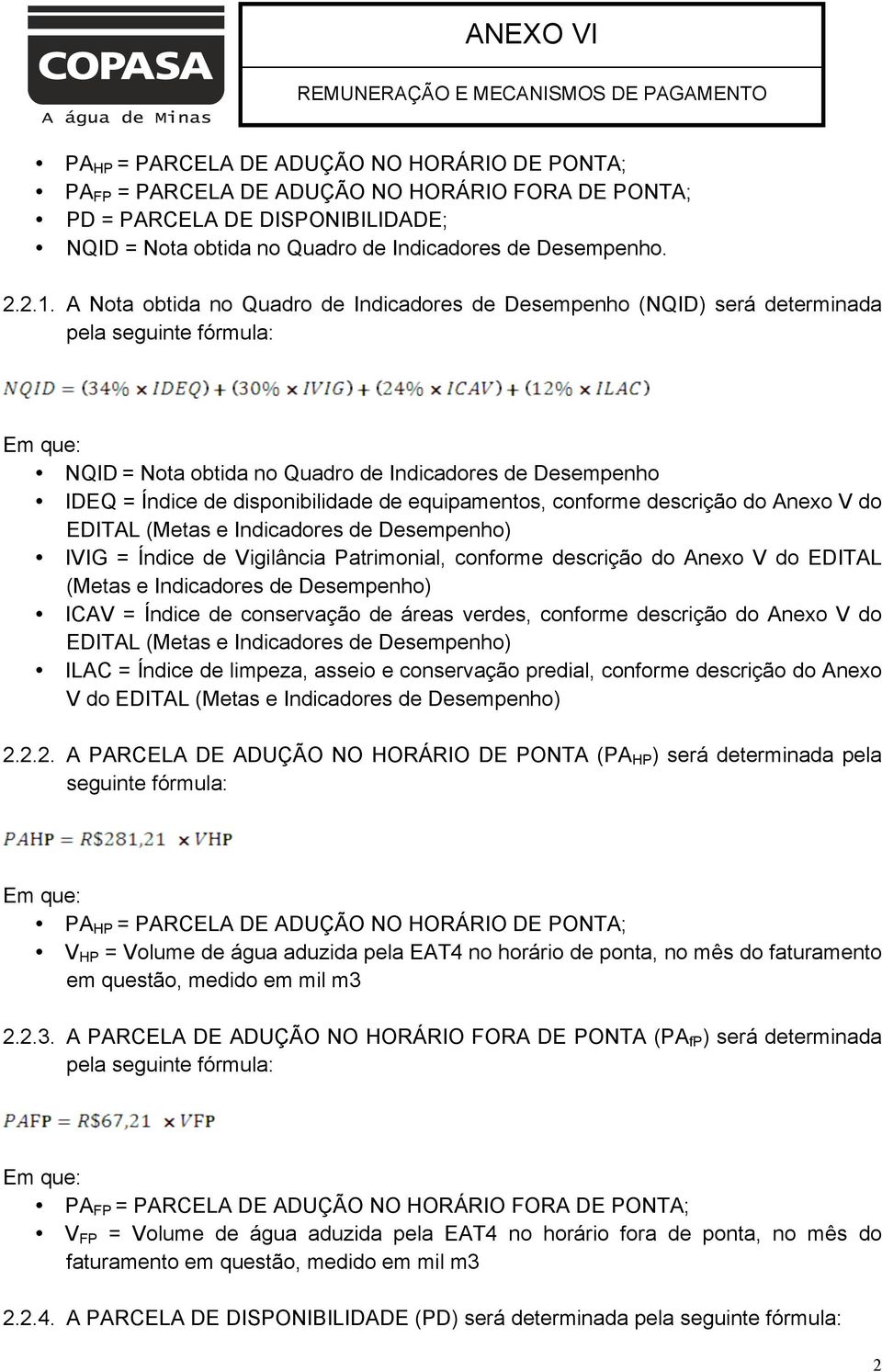 equipamentos, conforme descrição do Anexo V do EDITAL (Metas e Indicadores de Desempenho) IVIG = Índice de Vigilância Patrimonial, conforme descrição do Anexo V do EDITAL (Metas e Indicadores de