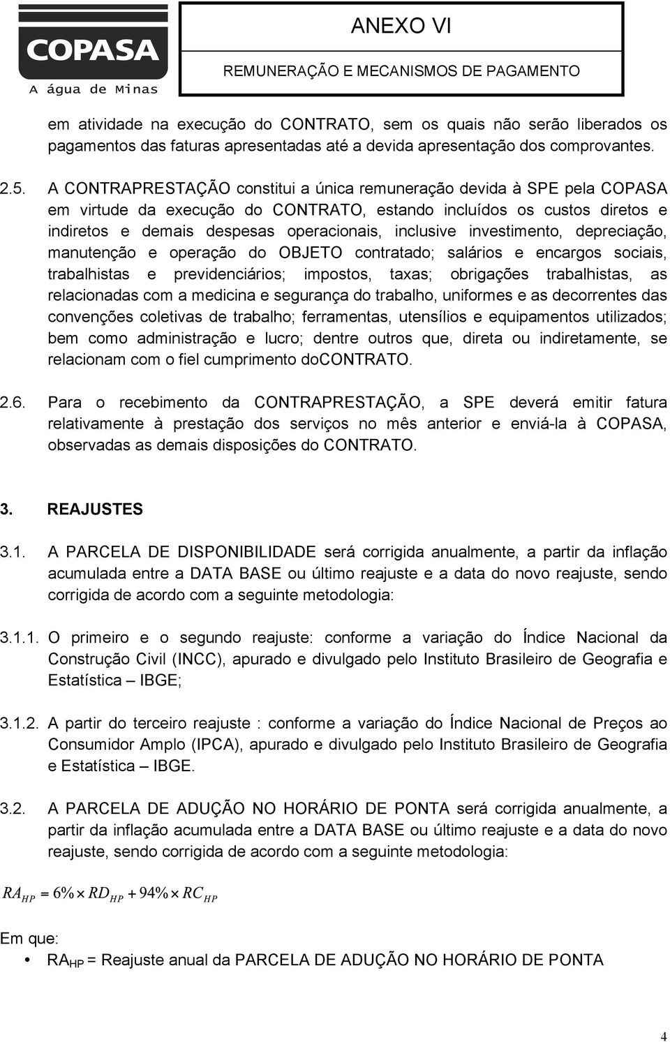 investimento, depreciação, manutenção e operação do OBJETO contratado; salários e encargos sociais, trabalhistas e previdenciários; impostos, taxas; obrigações trabalhistas, as relacionadas com a