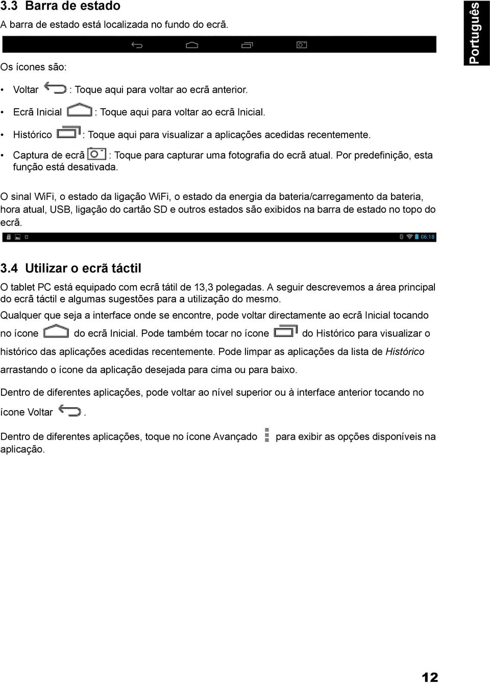 O sinal WiFi, o estado da ligação WiFi, o estado da energia da bateria/carregamento da bateria, hora atual, USB, ligação do cartão SD e outros estados são exibidos na barra de estado no topo do ecrã.