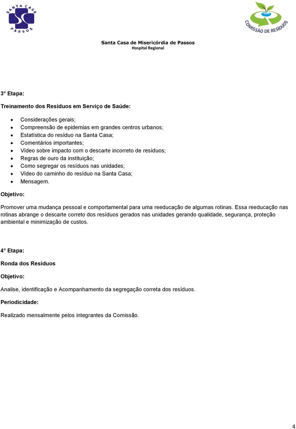 Objetivo: Promover uma mudança pessoal e comportamental para uma reeducação de algumas rotinas.