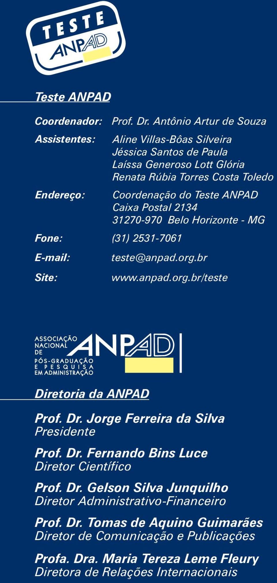 Rúbia Torres Costa Toledo Coordenação do Teste ANPAD Caixa Postal 2134 31270-970 Belo Horizonte - MG teste@anpad.org.br www.anpad.org.br/teste Diretoria da ANPAD Prof.